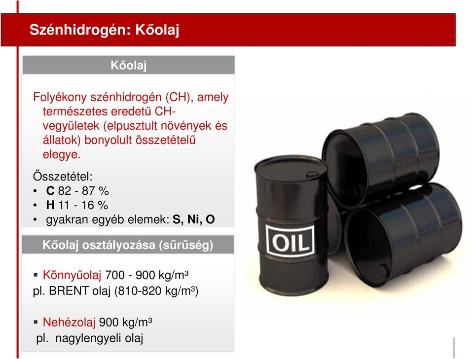 Összetétel: C 82-87 % H 11-16 % gyakran egyéb elemek: S, Ni, O Kőolaj osztályozása (sűrűség) Benzin Gázolaj