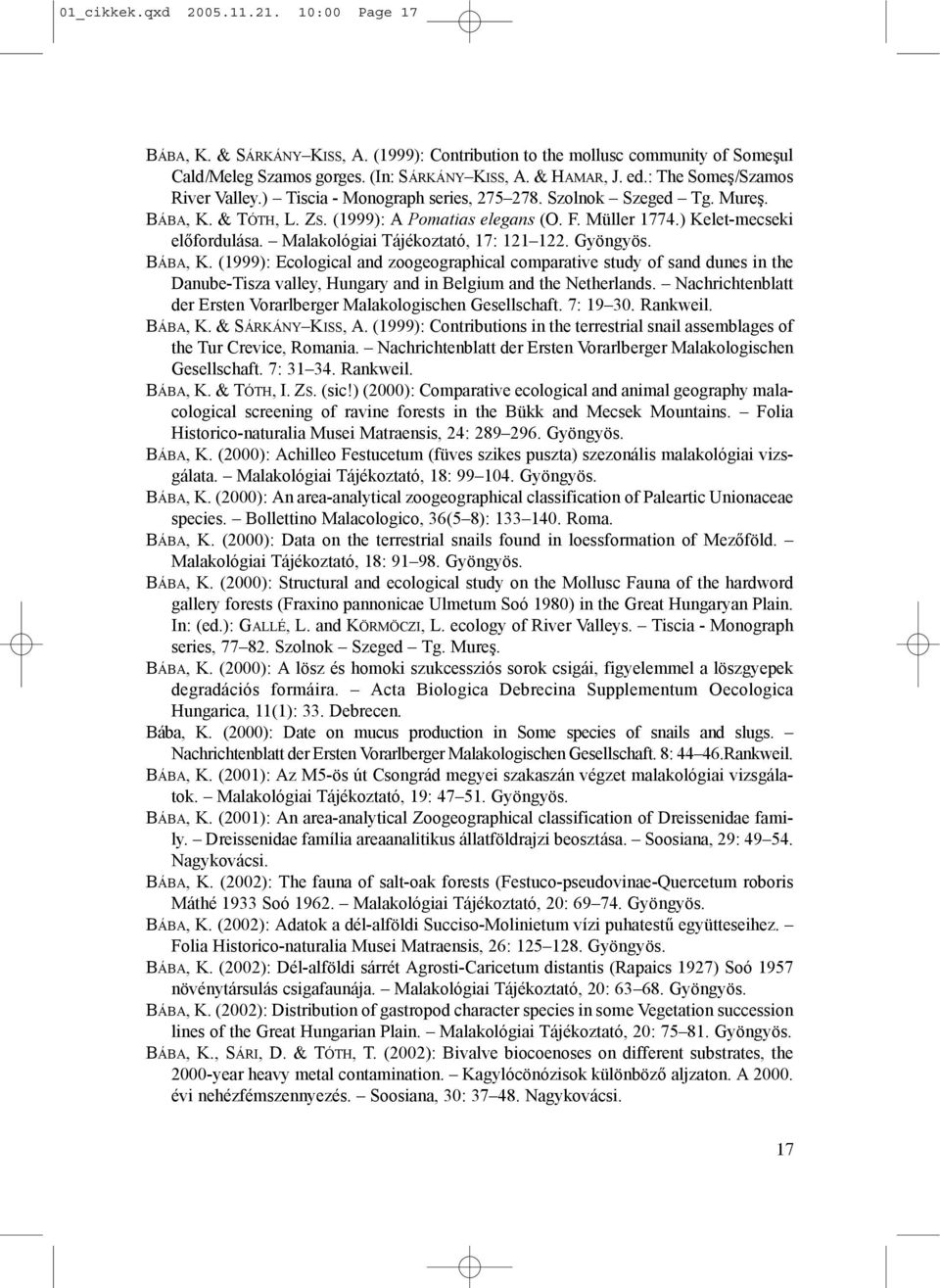 Malakológiai Tájékoztató, 17: 121 122. Gyöngyös. BÁBA, K. (1999): Ecological and zoogeographical comparative study of sand dunes in the Danube-Tisza valley, Hungary and in Belgium and the Netherlands.