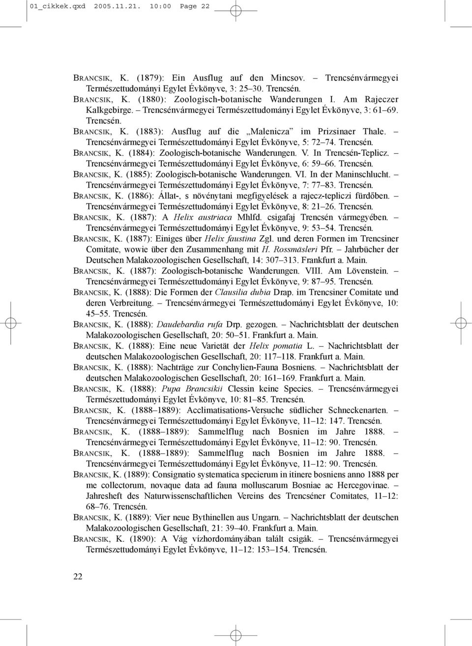 Trencsénvármegyei Természettudományi Egylet Évkönyve, 5: 72 74. Trencsén. BRANCSIK, K. (1884): Zoologisch-botanische Wanderungen. V. In Trencsén-Teplicz.
