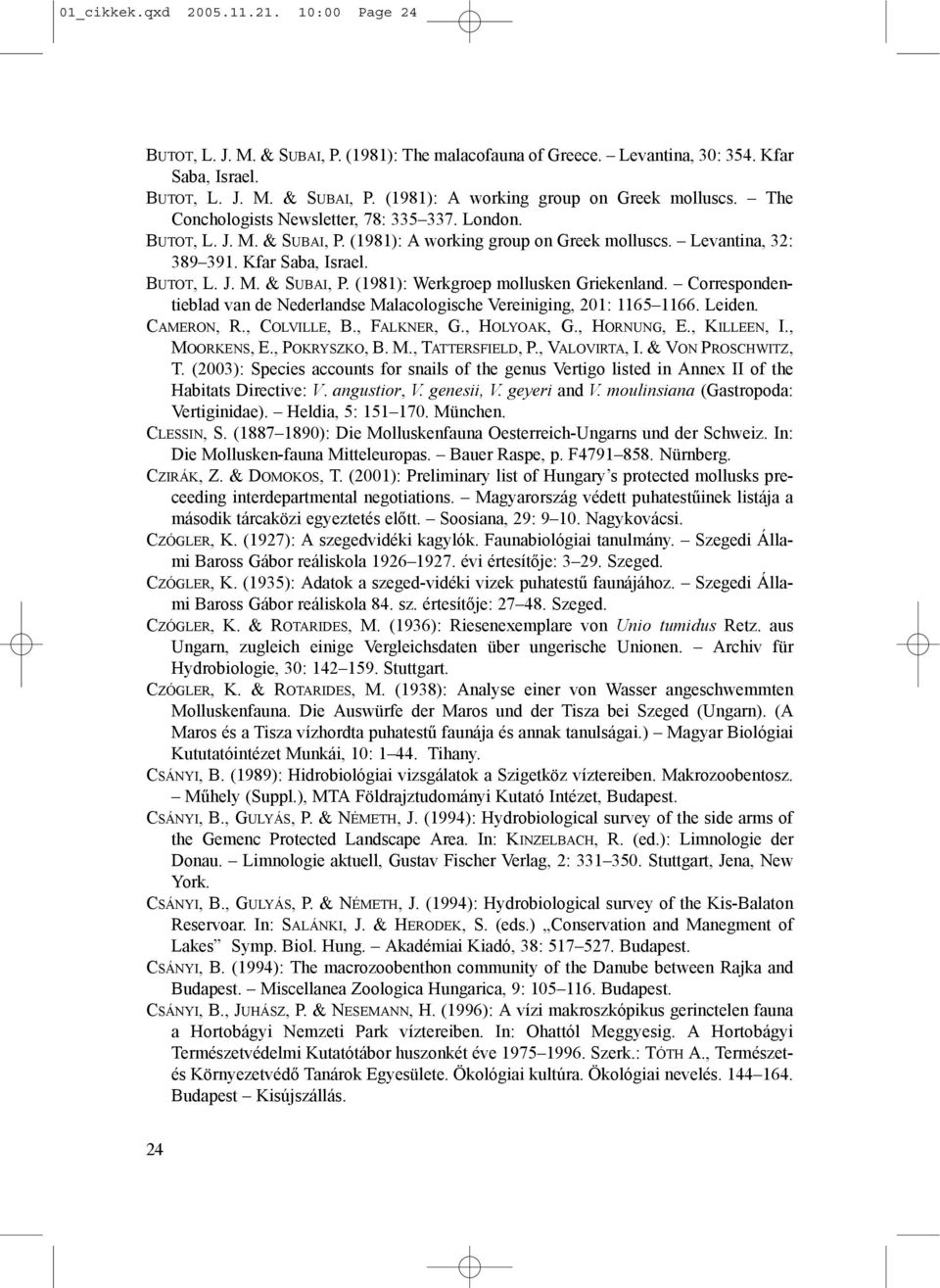Correspondentieblad van de Nederlandse Malacologische Vereiniging, 201: 1165 1166. Leiden. CAMERON, R., COLVILLE, B., FALKNER, G., HOLYOAK, G., HORNUNG, E., KILLEEN, I., MOORKENS, E., POKRYSZKO, B. M., TATTERSFIELD, P.