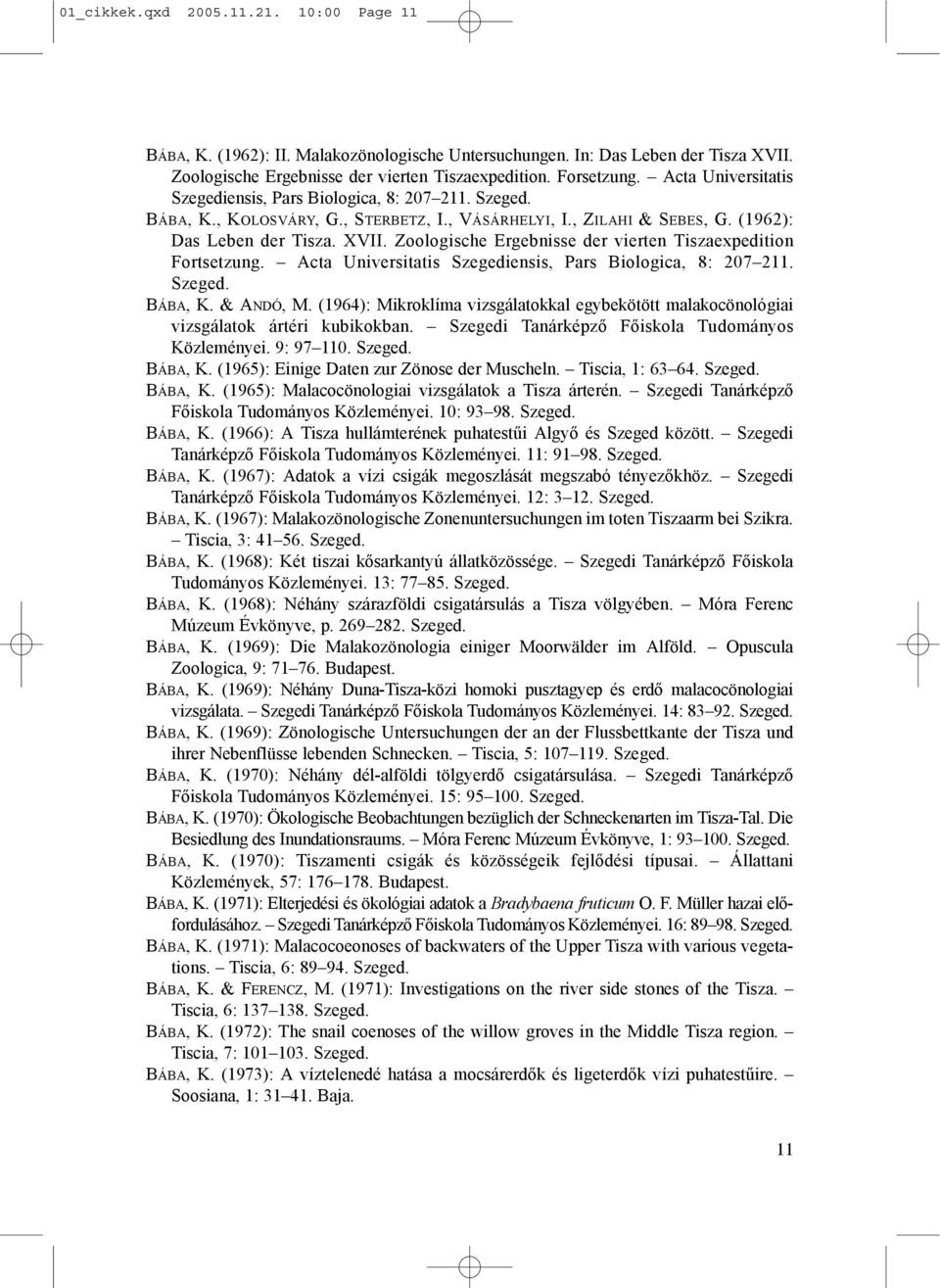 Zoologische Ergebnisse der vierten Tiszaexpedition Fortsetzung. Acta Universitatis Szegediensis, Pars Biologica, 8: 207 211. Szeged. BÁBA, K. & ANDÓ, M.