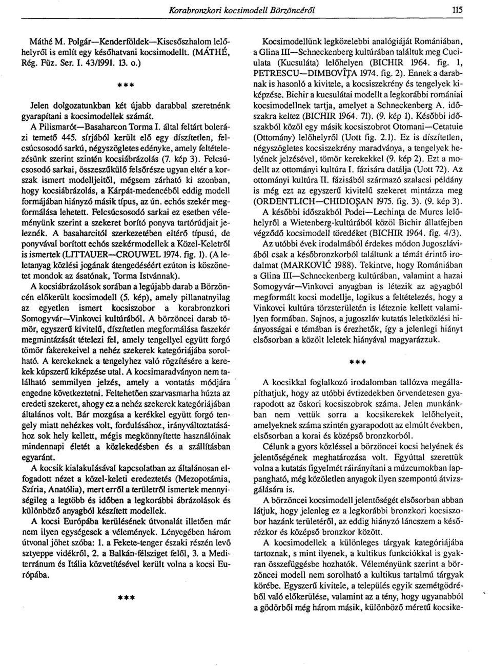 sírjából került elő egy díszítetlen, felcsúcsosodó sarkú, négyszögletes edényke, amely feltételezésünk szerint szintén kocsiábrázolás (7. kép 3).