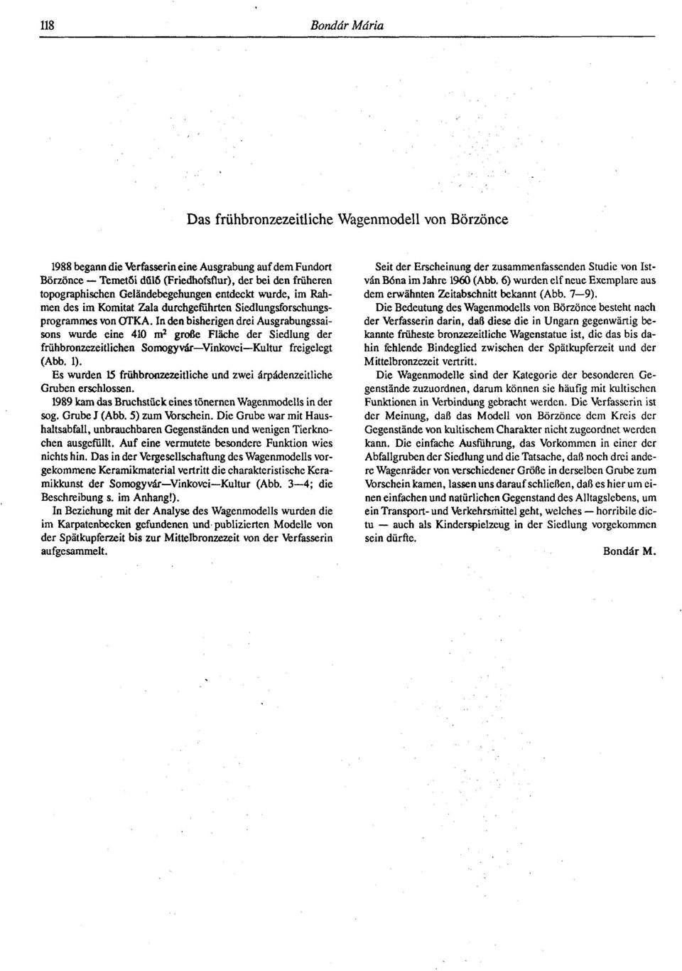 In den bisherigen drei Ausgrabungssaisons wurde eine 410 m 2 grobe Flâche der Siedlung der frühbronzezeitlichen Somogyvár Vinkovci Kultur freigelegt (Abb. 1).