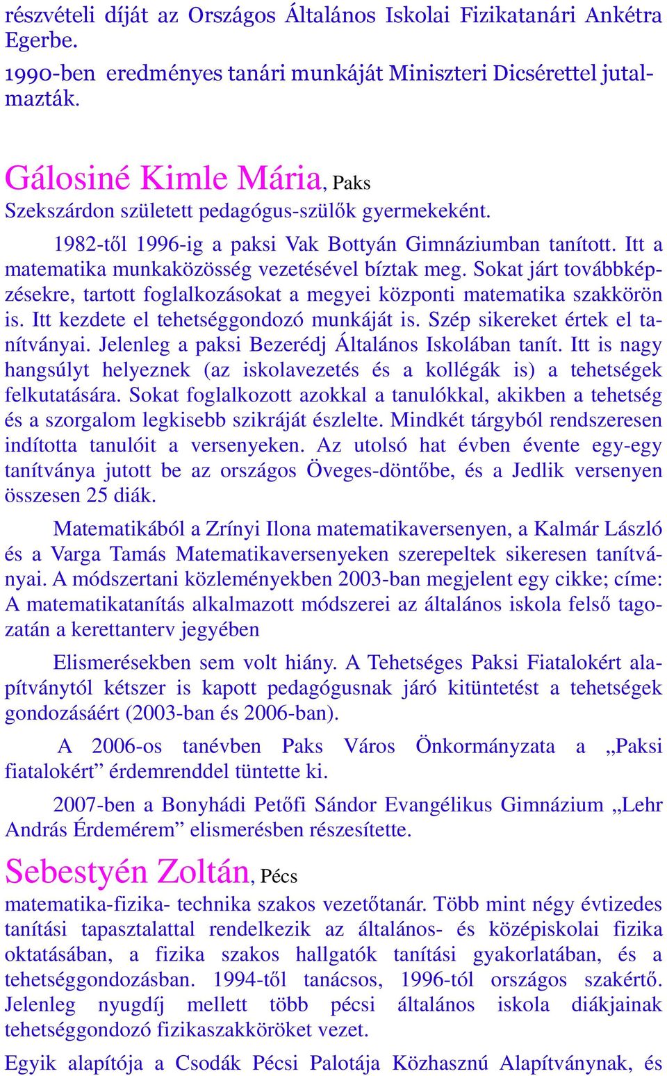 Sokat járt továbbképzésekre, tartott foglalkozásokat a megyei központi matematika szakkörön is. Itt kezdete el tehetséggondozó munkáját is. Szép sikereket értek el tanítványai.