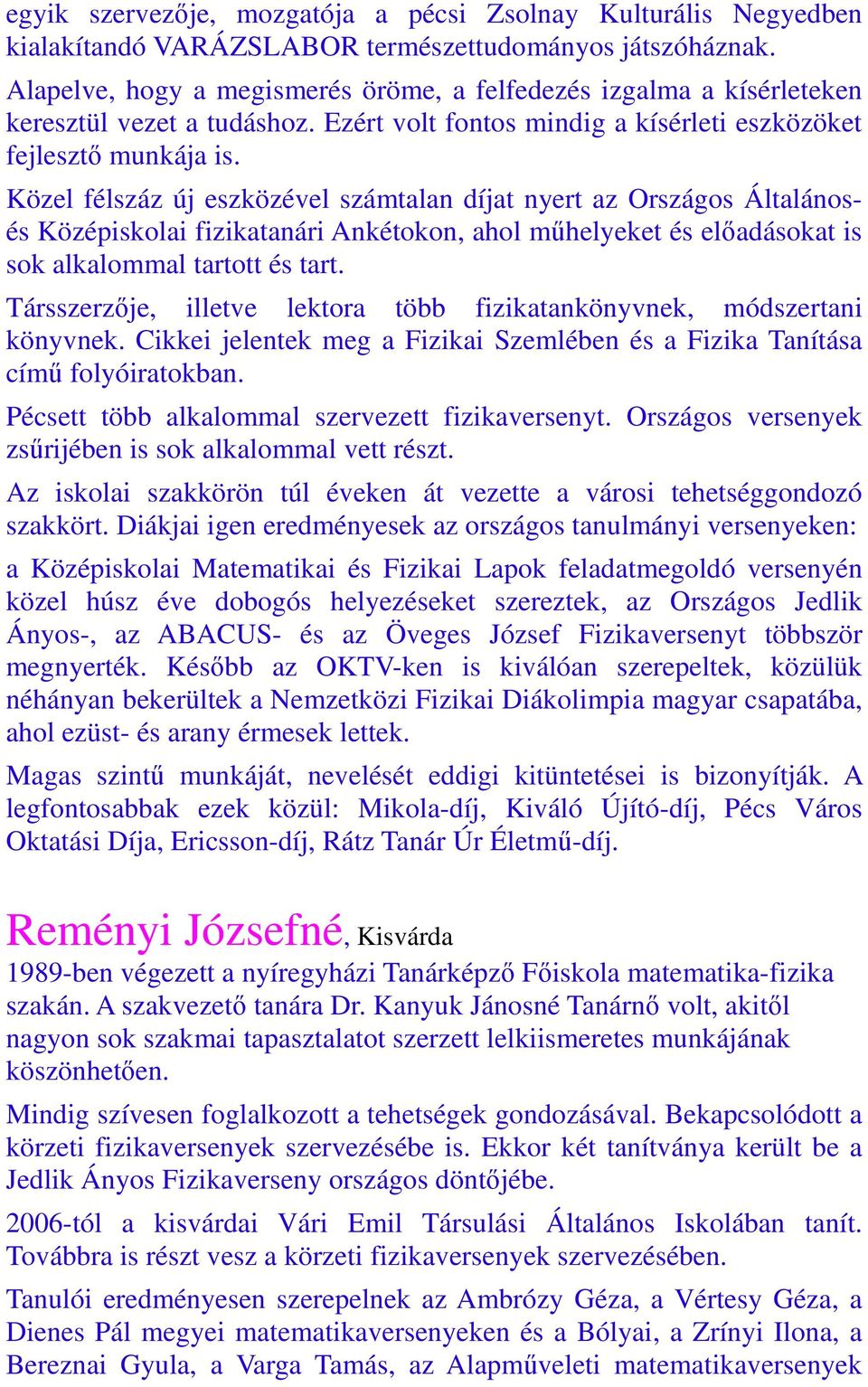 Közel félszáz új eszközével számtalan díjat nyert az Országos Általánosés Középiskolai fizikatanári Ankétokon, ahol műhelyeket és előadásokat is sok alkalommal tartott és tart.