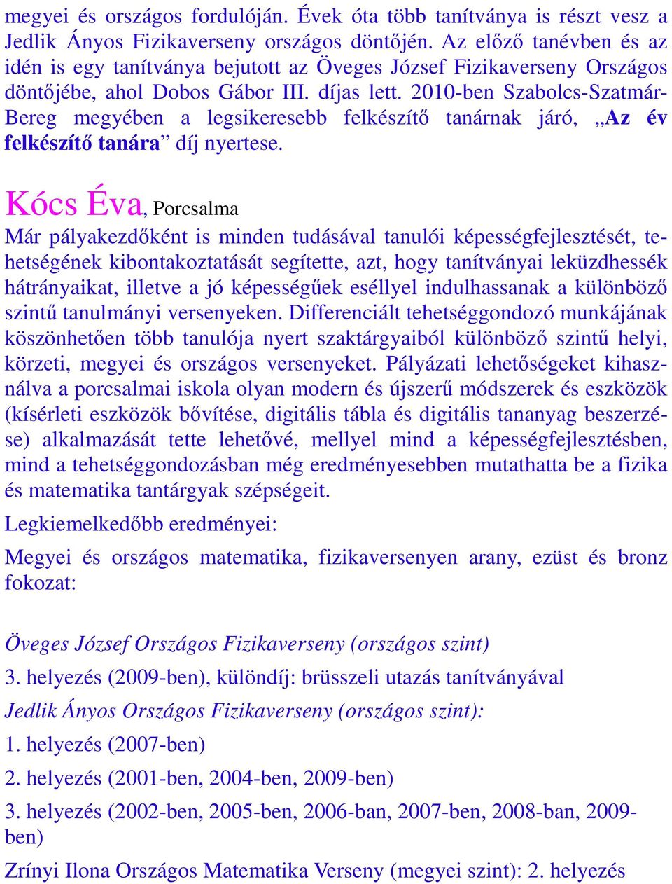 2010-ben Szabolcs-Szatmár- Bereg megyében a legsikeresebb felkészítő tanárnak járó, Az év felkészítő tanára díj nyertese.