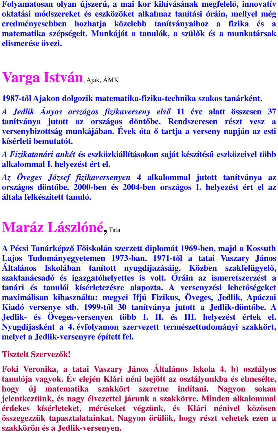 A Jedlik Ányos országos fizikaverseny első 11 éve alatt összesen 37 tanítványa jutott az országos döntőbe. Rendszeresen részt vesz a versenybizottság munkájában.