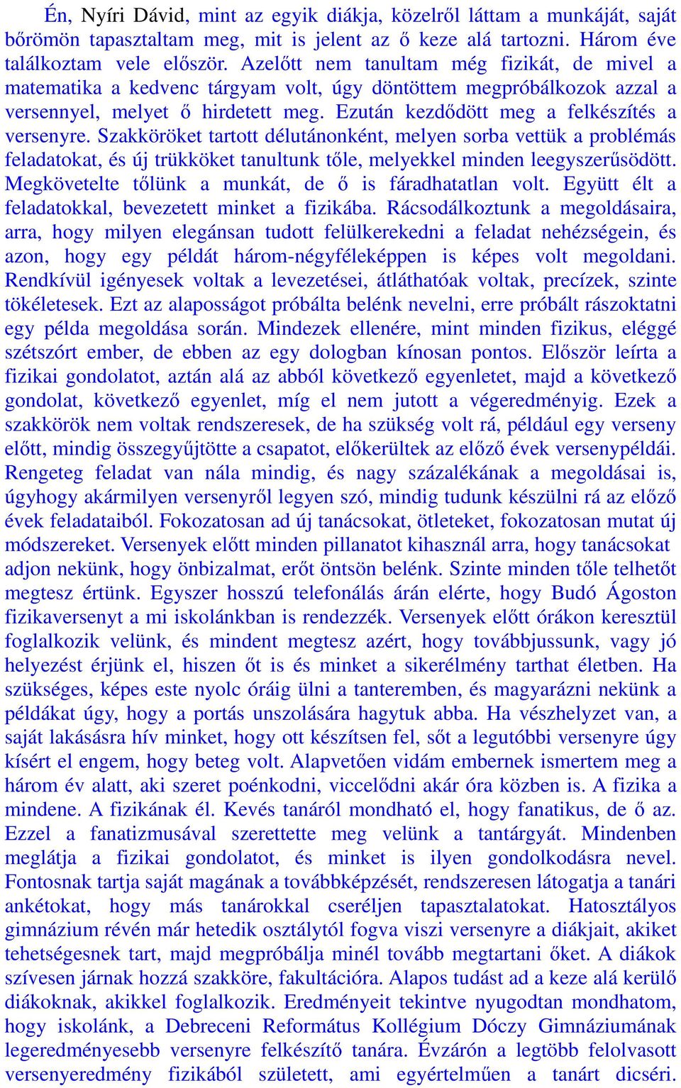 Szakköröket tartott délutánonként, melyen sorba vettük a problémás feladatokat, és új trükköket tanultunk tőle, melyekkel minden leegyszerűsödött.
