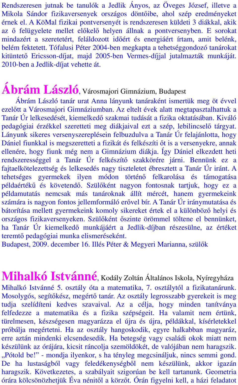 E sorokat mindazért a szeretetért, feláldozott időért és energiáért írtam, amit belénk, belém fektetett.