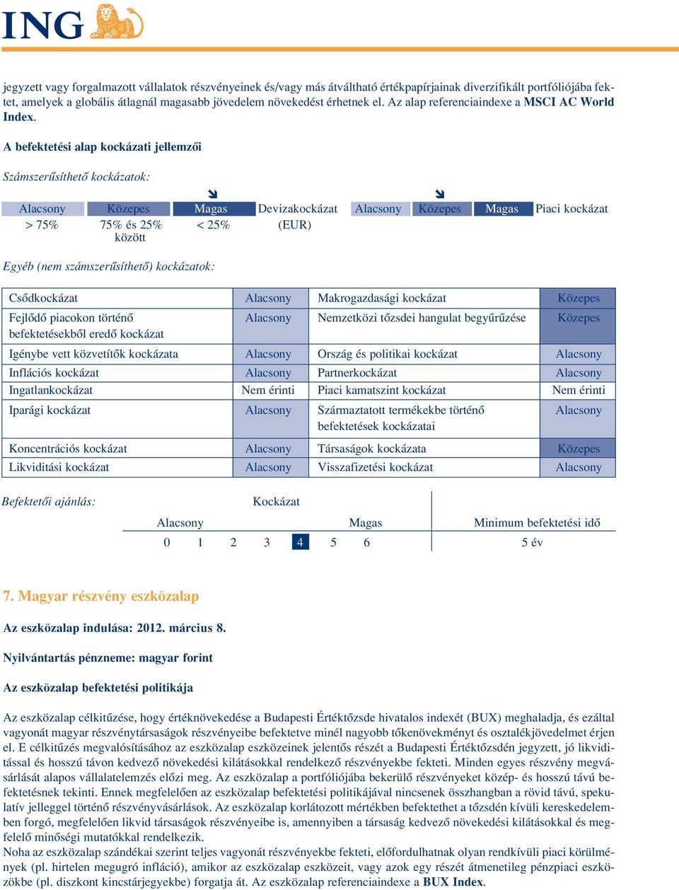 A befektetési alap kockázati jellemzôi Számszerûsíthetô kockázatok: Alacsony Közepes Magas Devizakockázat Alacsony Közepes Magas Piaci kockázat > 75% 75% és 25% < 25% (EUR) között Egyéb (nem