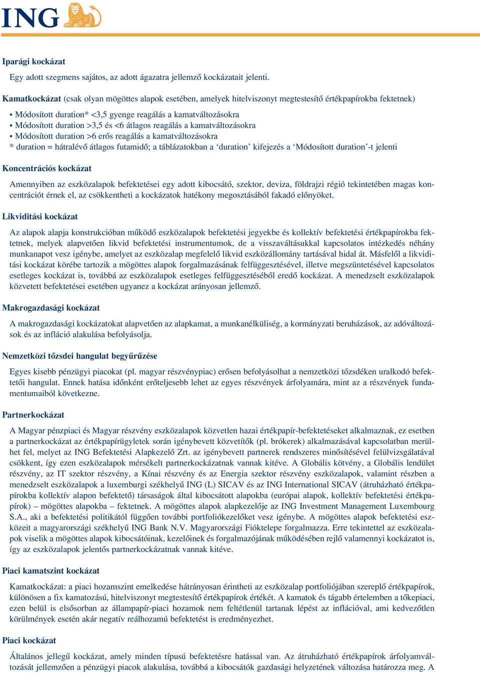 és <6 átlagos reagálás a kamatváltozásokra Módosított duration >6 erôs reagálás a kamatváltozásokra * duration = hátralévô átlagos futamidô; a táblázatokban a duration kifejezés a Módosított duration