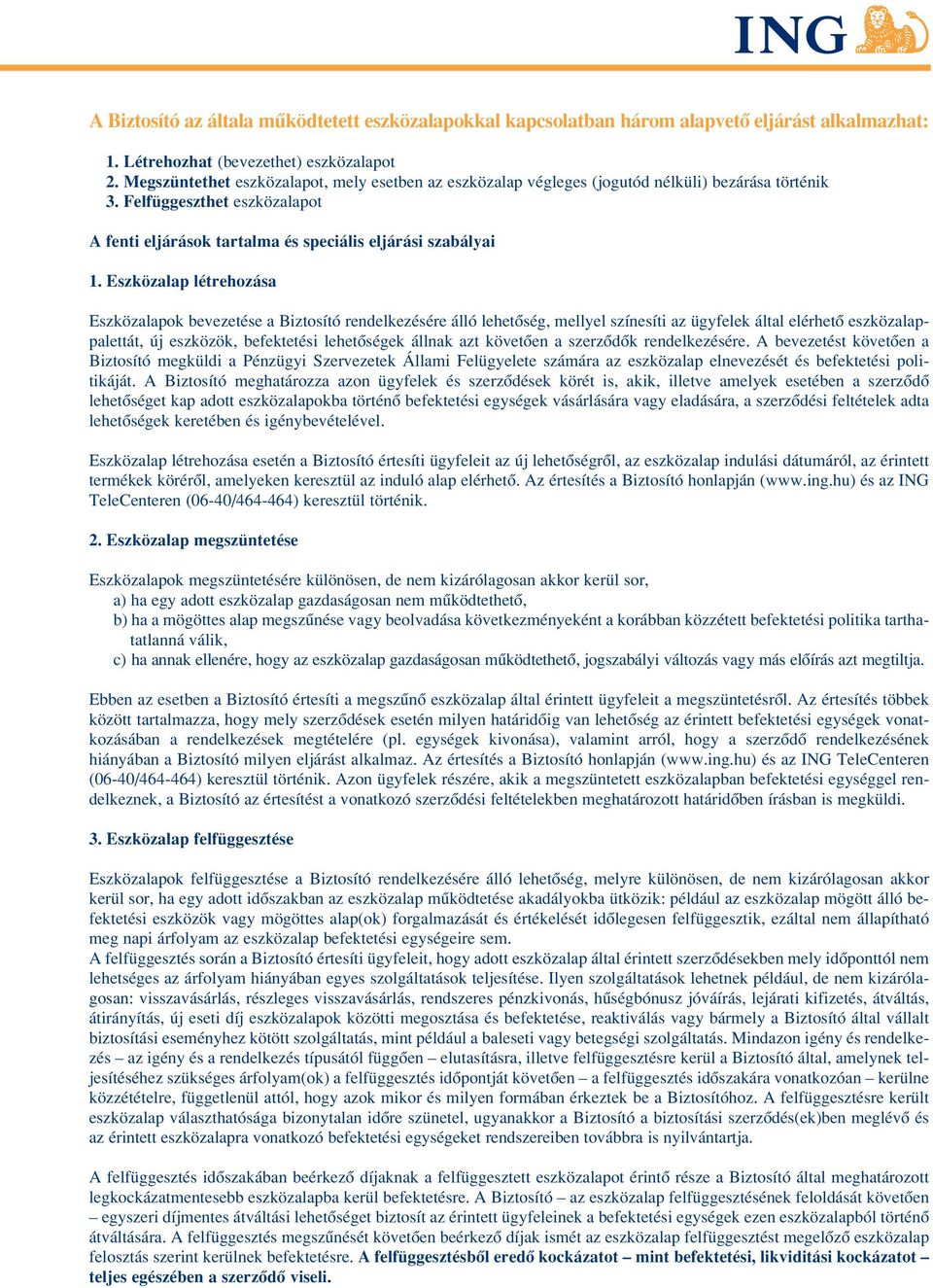 Eszközalap létrehozása Eszközalapok bevezetése a Biztosító rendelkezésére álló lehetôség, mellyel színesíti az ügyfelek által elérhetô eszközalappalettát, új eszközök, befektetési lehetôségek állnak