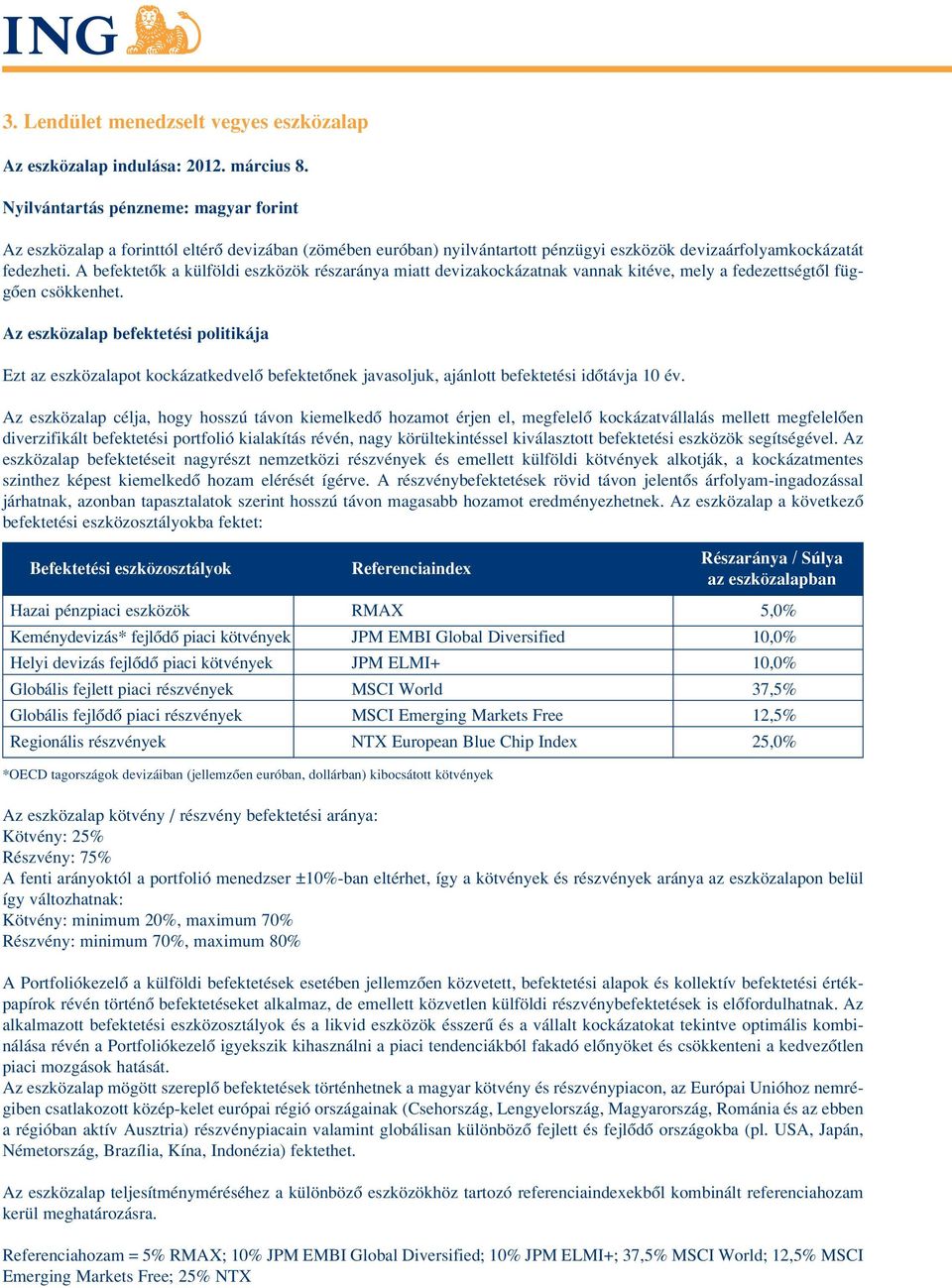A befektetôk a külföldi eszközök részaránya miatt devizakockázatnak vannak kitéve, mely a fedezettségtôl függôen csökkenhet.