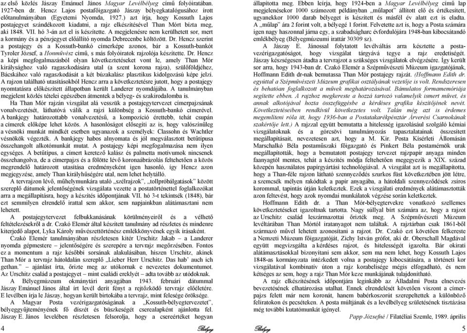 A megjelenésre nem kerülhetett sor, mert a kormány és a pénzjegyet előállító nyomda Debrecenbe költözött. Dr.