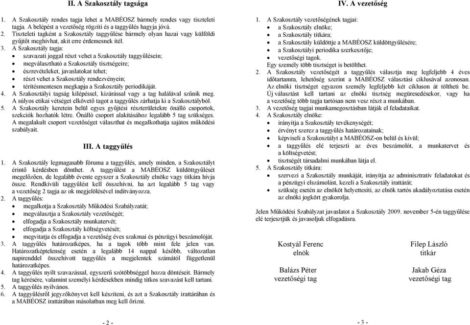 A Szakosztály tagja: szavazati joggal részt vehet a Szakosztály taggyűlésein; megválasztható a Szakosztály tisztségeire; észrevételeket, javaslatokat tehet; részt vehet a Szakosztály rendezvényein;