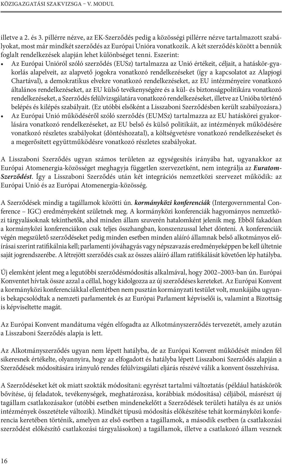 Eszerint: Az Európai Unióról szóló szerződés (EUSz) tartalmazza az Unió értékeit, céljait, a hatáskör-gyakorlás alapelveit, az alapvető jogokra vonatkozó rendelkezéseket (így a kapcsolatot az
