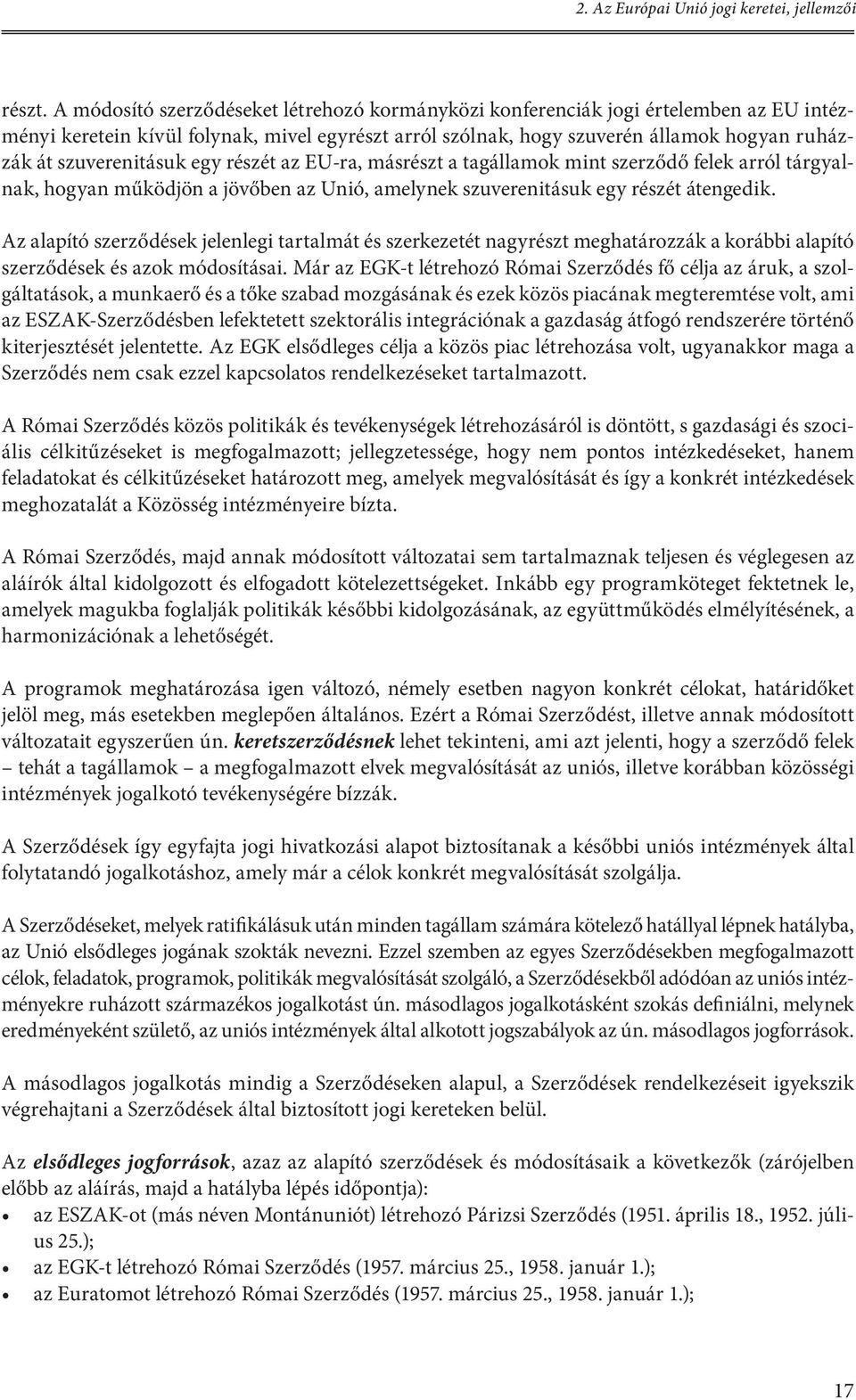 szuverenitásuk egy részét az EU-ra, másrészt a tagállamok mint szerződő felek arról tárgyalnak, hogyan működjön a jövőben az Unió, amelynek szuverenitásuk egy részét átengedik.