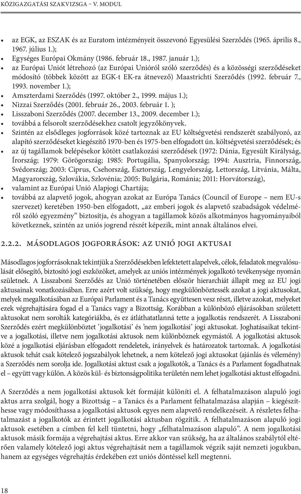 november 1.); Amszterdami Szerződés (1997. október 2., 1999. május 1.); Nizzai Szerződés (2001. február 26., 2003. február 1. ); Lisszaboni Szerződés (2007. december 13