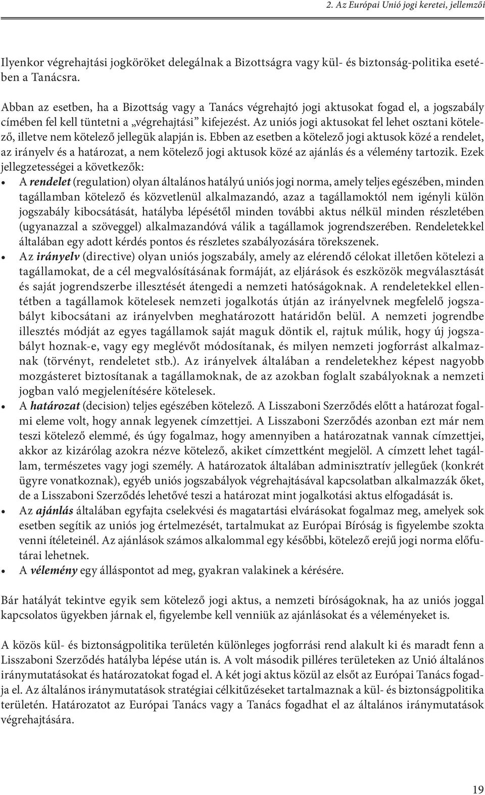 Az uniós jogi aktusokat fel lehet osztani kötelező, illetve nem kötelező jellegük alapján is.