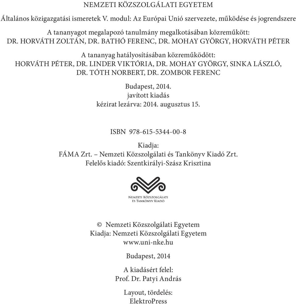 TÓTH NORBERT, DR. ZOMBOR FERENC Budapest, 2014. javított kiadás kézirat lezárva: 2014. augusztus 15. ISBN 978-615-5344-00-8 Kiadja: FÁMA Zrt. Nemzeti Közszolgálati és Tankönyv Kiadó Zrt.