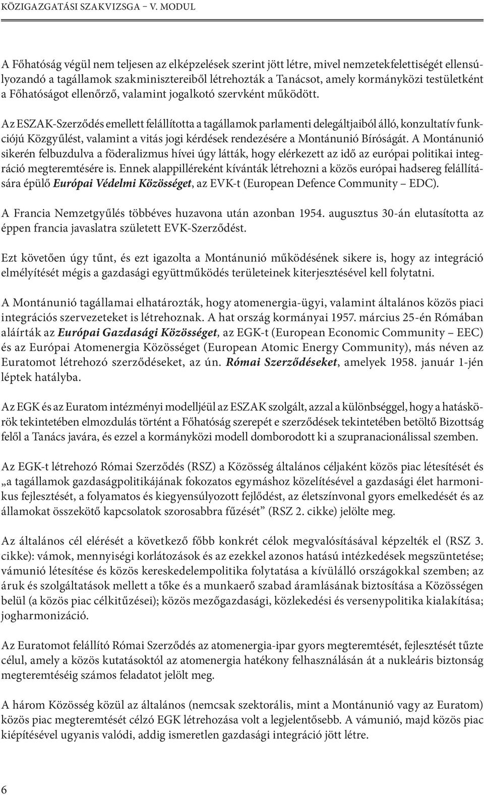 testületként a Főhatóságot ellenőrző, valamint jogalkotó szervként működött.