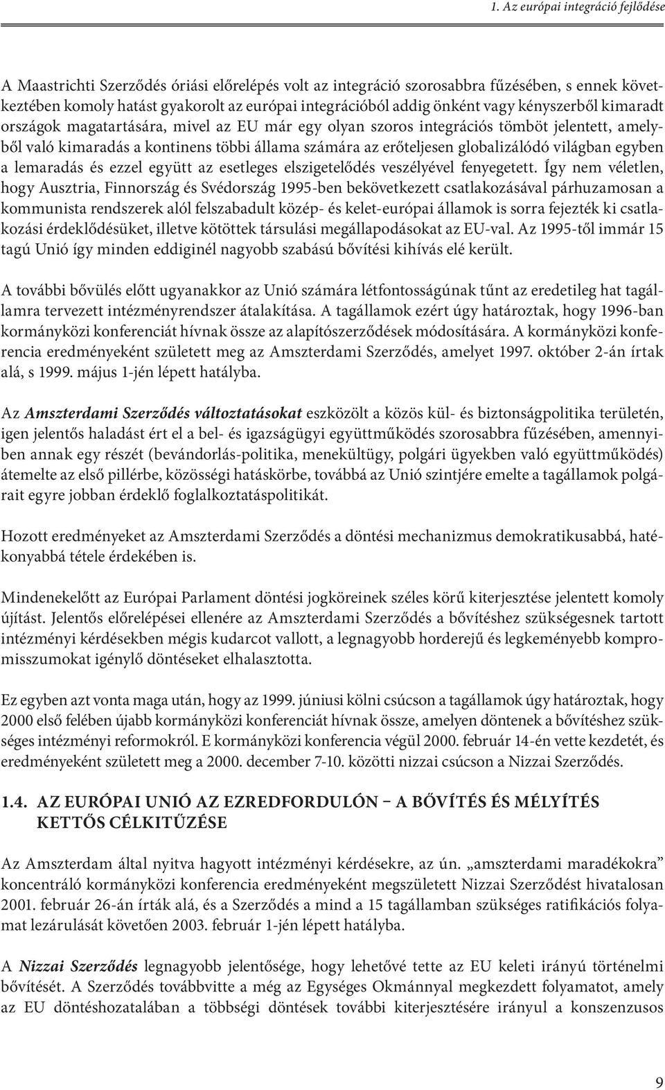 globalizálódó világban egyben a lemaradás és ezzel együtt az esetleges elszigetelődés veszélyével fenyegetett.