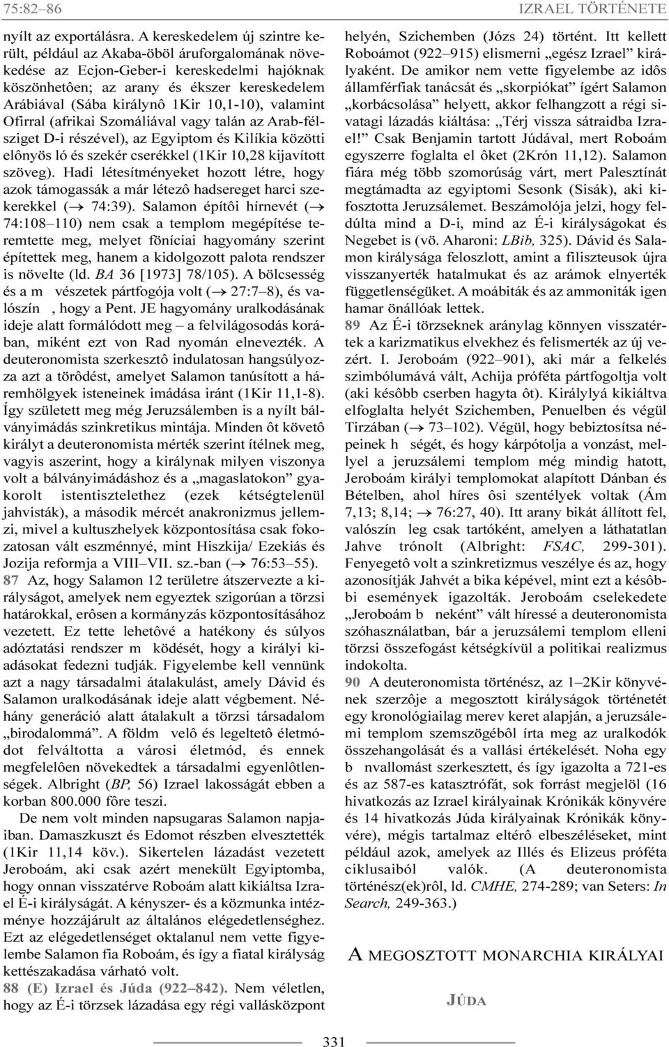 10,1-10), valamint Ofirral (afrikai Szomáliával vagy talán az Arab-félsziget D-i részével), az Egyiptom és Kilíkia közötti elônyös ló és szekér cserékkel (1Kir 10,28 kijavított szöveg).
