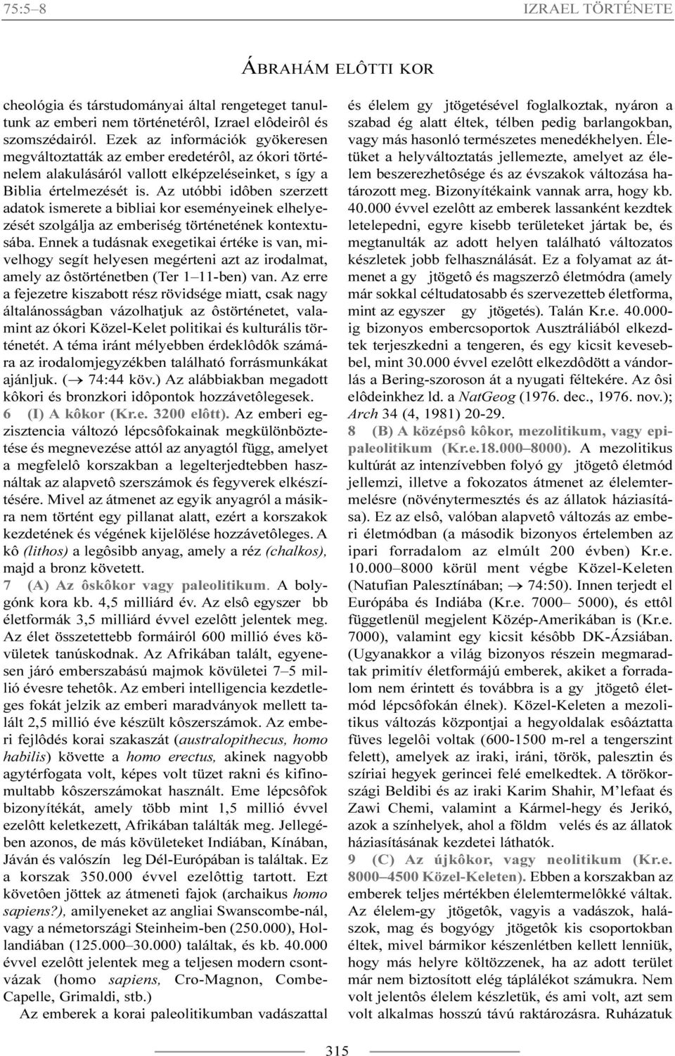 Az utóbbi idôben szerzett adatok ismerete a bibliai kor eseményeinek elhelyezését szolgálja az emberiség történetének kontextusába.