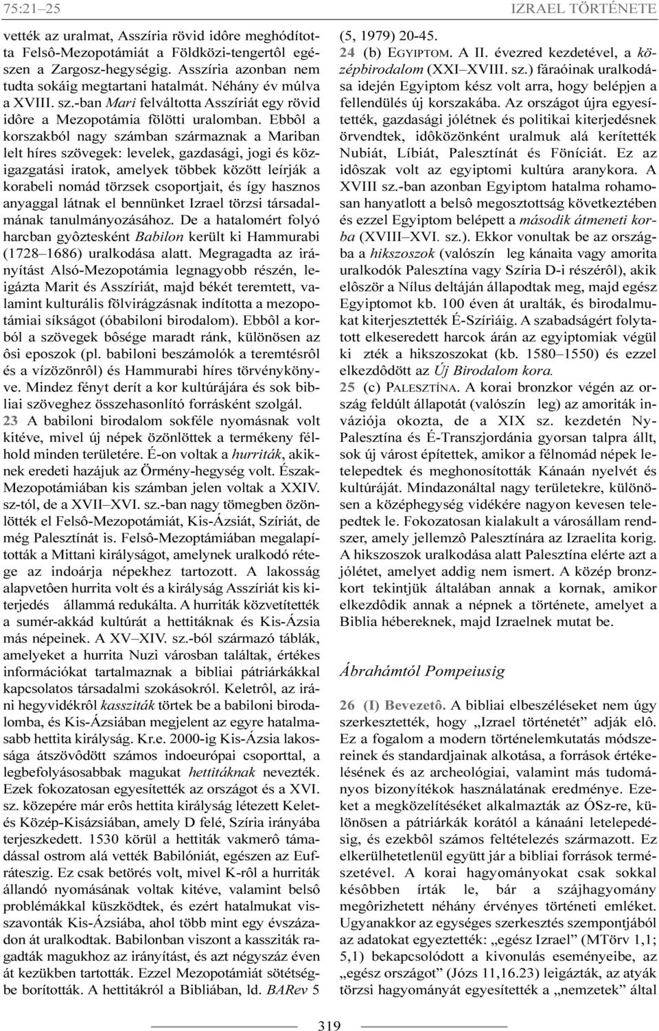 Ebbôl a korszakból nagy számban származnak a Mariban lelt híres szövegek: levelek, gazdasági, jogi és közigazgatási iratok, amelyek többek között leírják a korabeli nomád törzsek csoportjait, és így