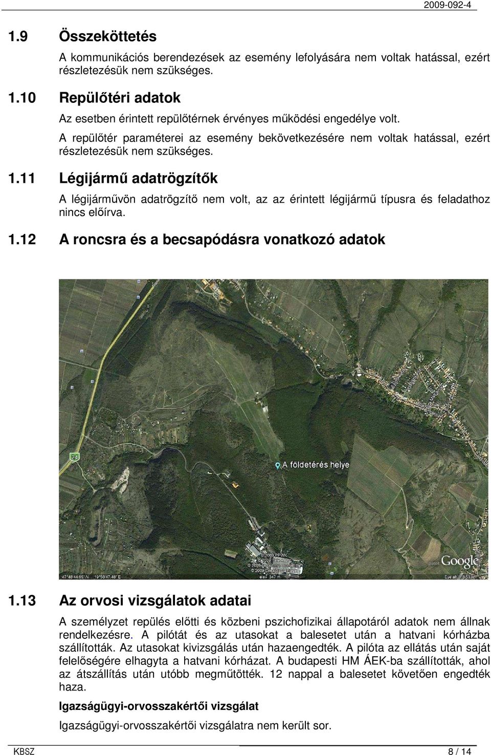 11 Légijármő adatrögzítık A légijármővön adatrögzítı nem volt, az az érintett légijármő típusra és feladathoz nincs elıírva. 1.12 A roncsra és a becsapódásra vonatkozó adatok 1.