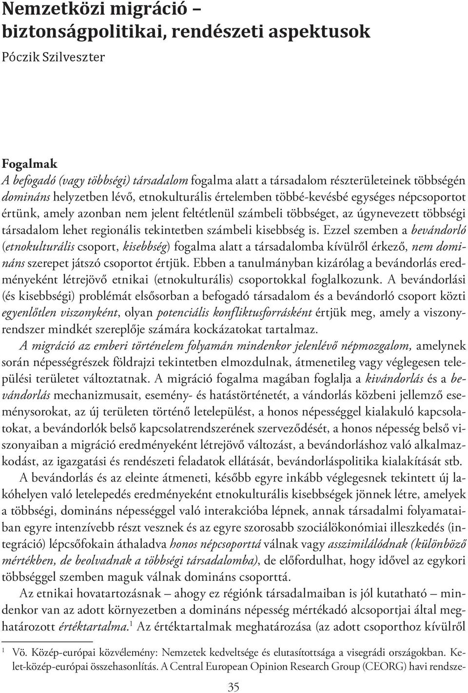 tekintetben számbeli kisebbség is. Ezzel szemben a bevándorló (etnokulturális csoport, kisebbség) fogalma alatt a társadalomba kívülről érkező, nem domináns szerepet játszó csoportot értjük.