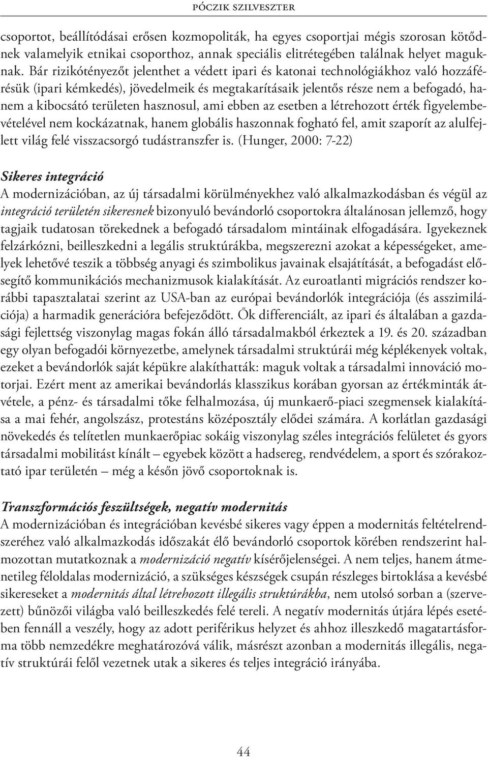 hasznosul, ami ebben az esetben a létrehozott érték figyelembevételével nem kockázatnak, hanem globális haszonnak fogható fel, amit szaporít az alulfejlett világ felé visszacsorgó tudástranszfer is.