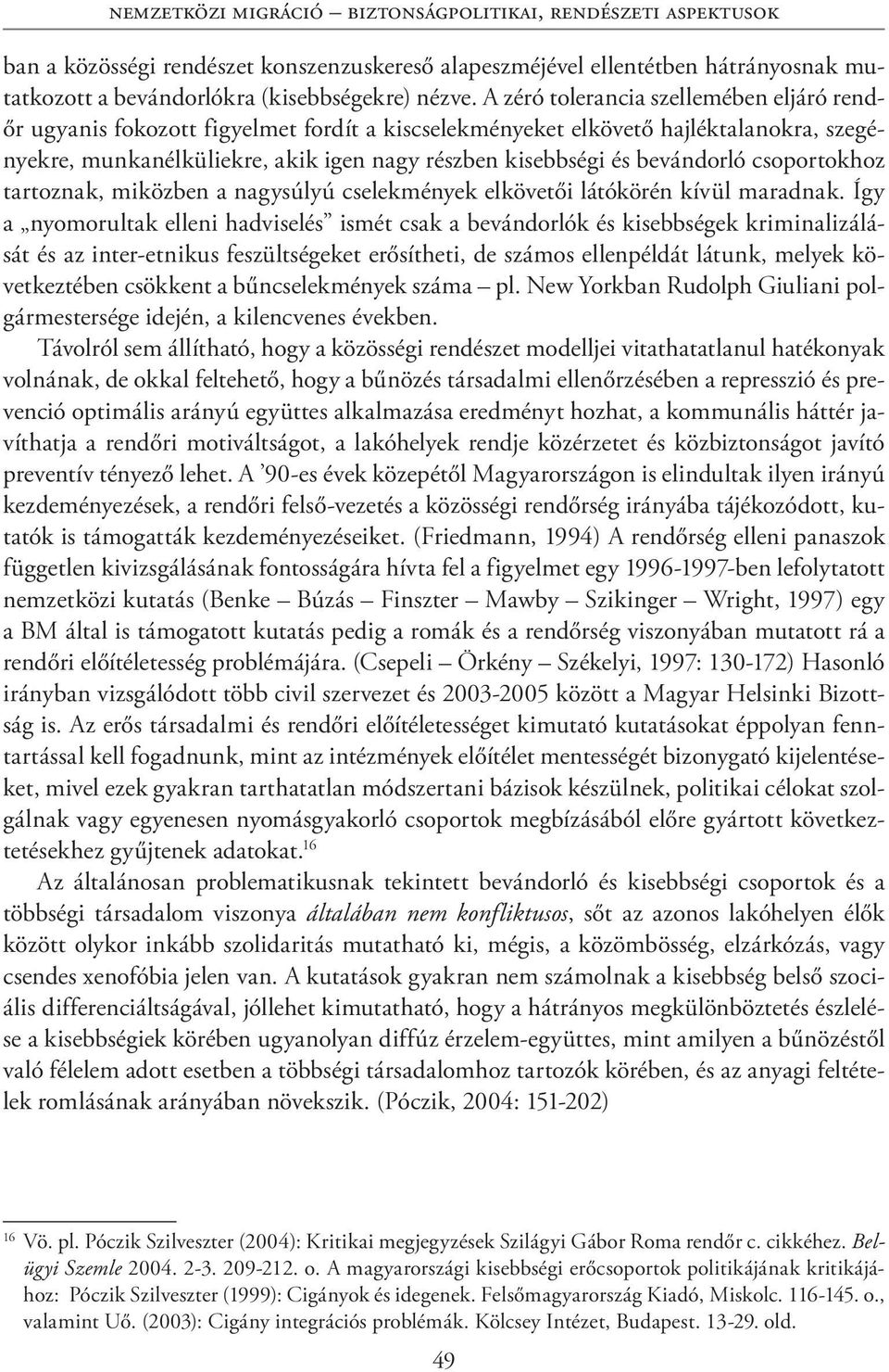 bevándorló csoportokhoz tartoznak, miközben a nagysúlyú cselekmények elkövetői látókörén kívül maradnak.