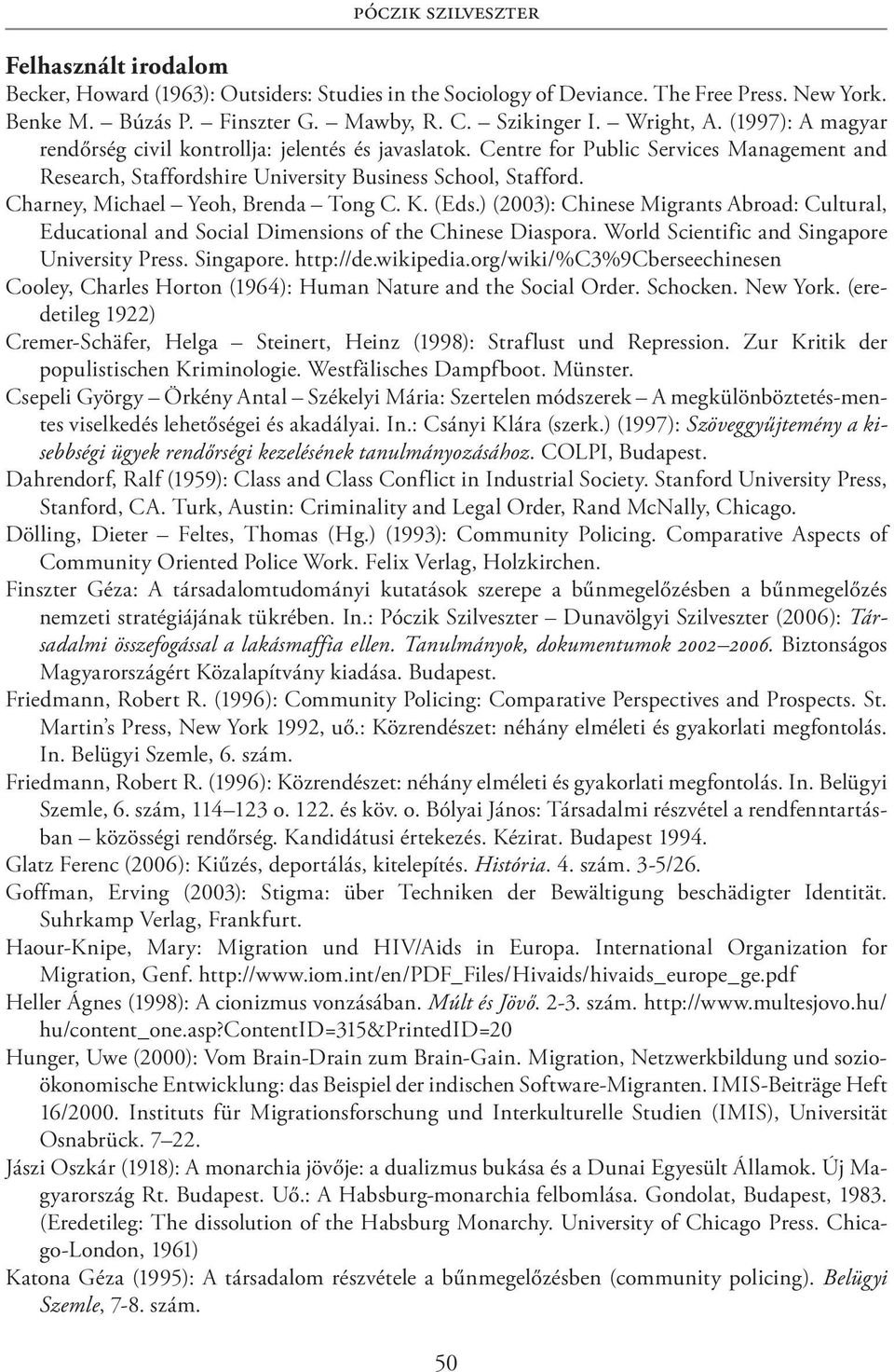 Charney, Michael Yeoh, Brenda Tong C. K. (Eds.) (2003): Chinese Migrants Abroad: Cultural, Educational and Social Dimensions of the Chinese Diaspora. World Scientific and Singapore University Press.