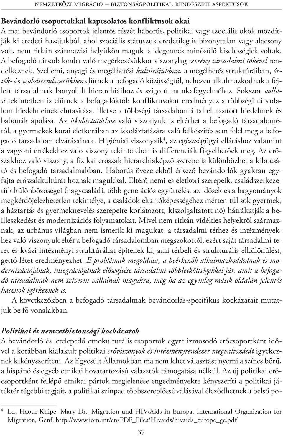 A befogadó társadalomba való megérkezésükkor viszonylag szerény társadalmi tőkével rendelkeznek.