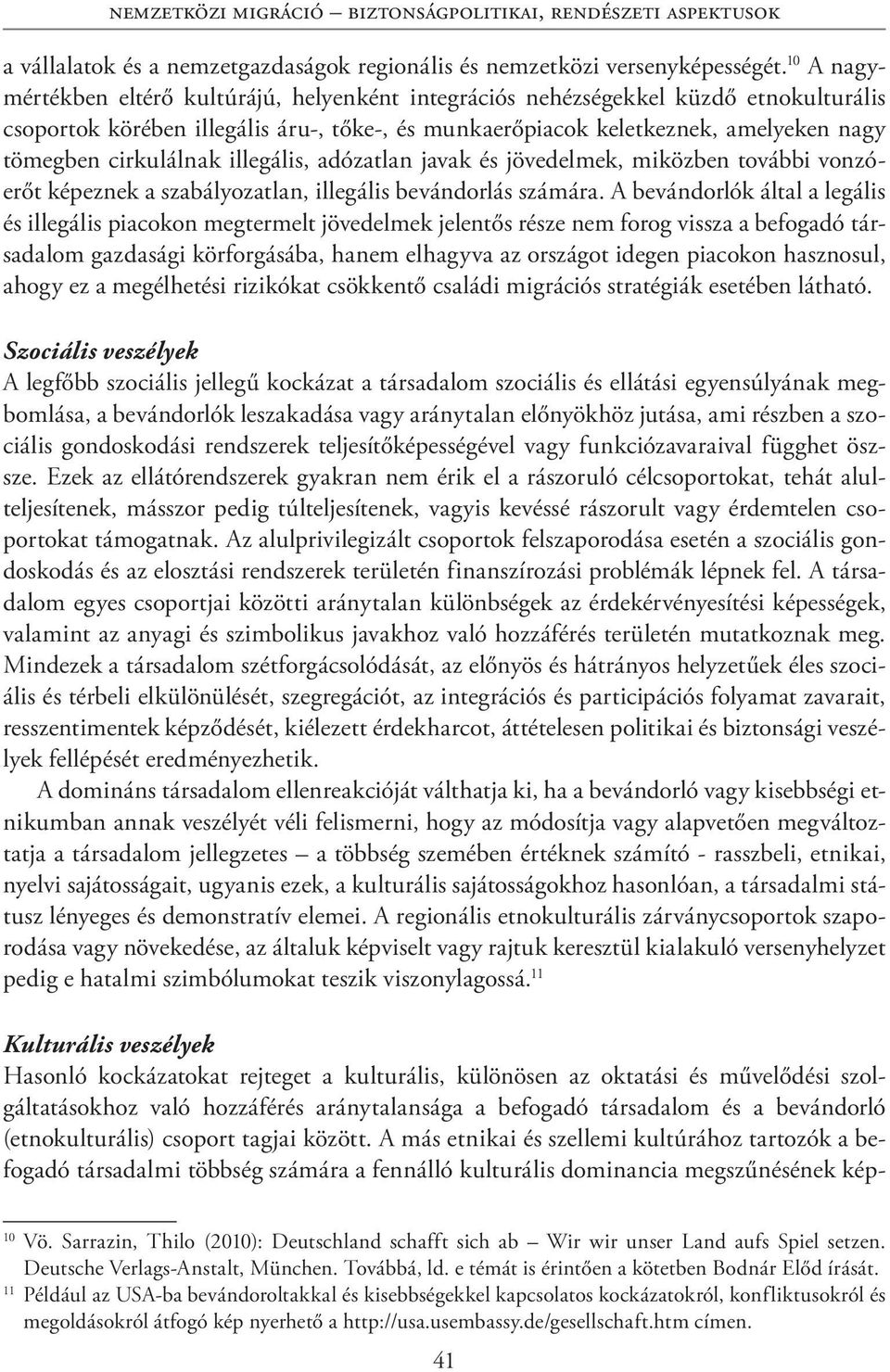 cirkulálnak illegális, adózatlan javak és jövedelmek, miközben további vonzóerőt képeznek a szabályozatlan, illegális bevándorlás számára.