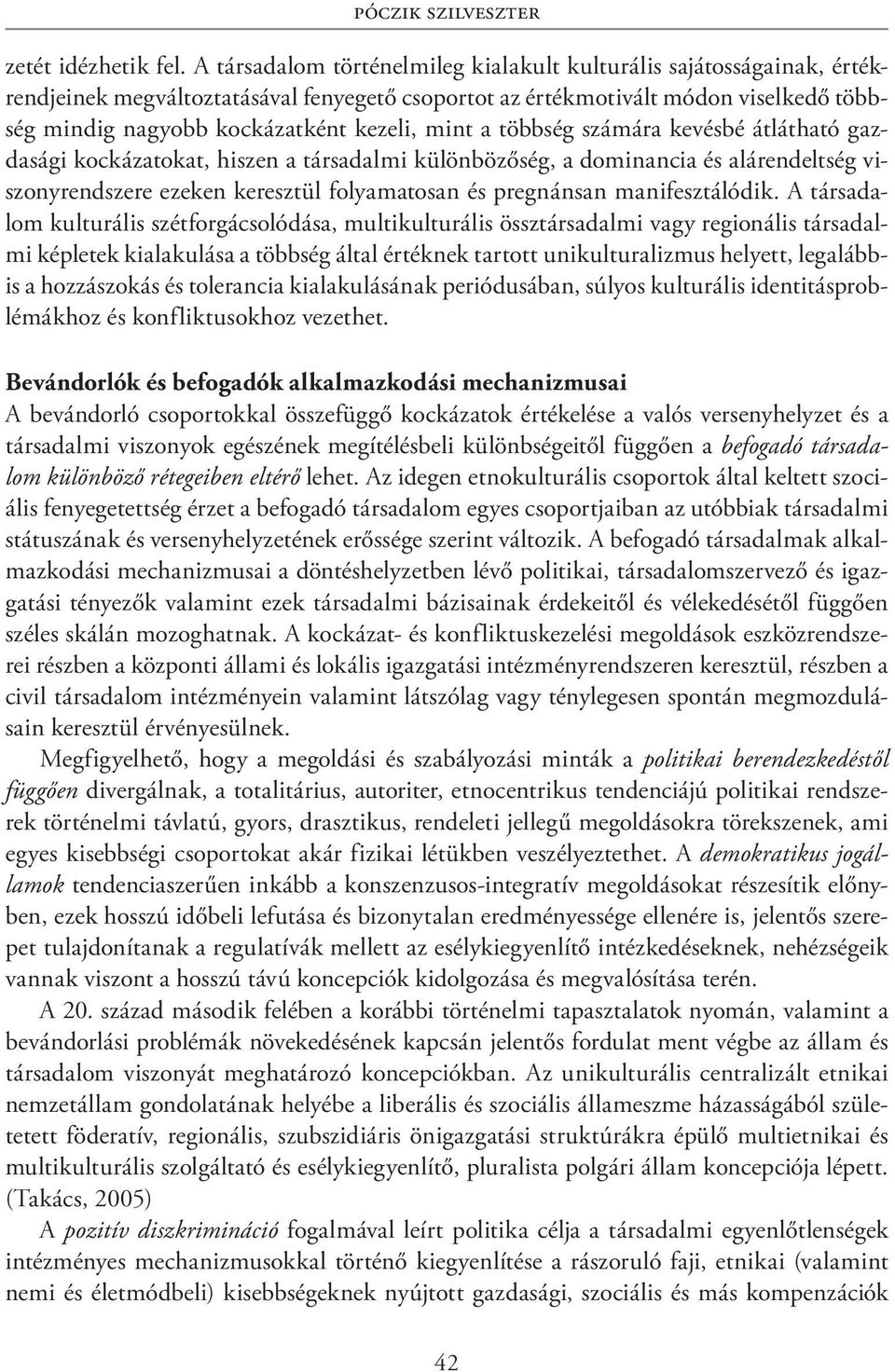 mint a többség számára kevésbé átlátható gazdasági kockázatokat, hiszen a társadalmi különbözőség, a dominancia és alárendeltség viszonyrendszere ezeken keresztül folyamatosan és pregnánsan