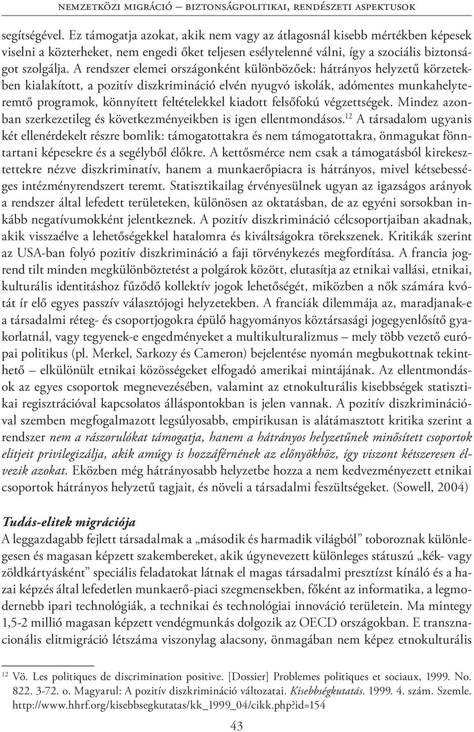 A rendszer elemei országonként különbözőek: hátrányos helyzetű körzetekben kialakított, a pozitív diszkrimináció elvén nyugvó iskolák, adómentes munkahelyteremtő programok, könnyített feltételekkel