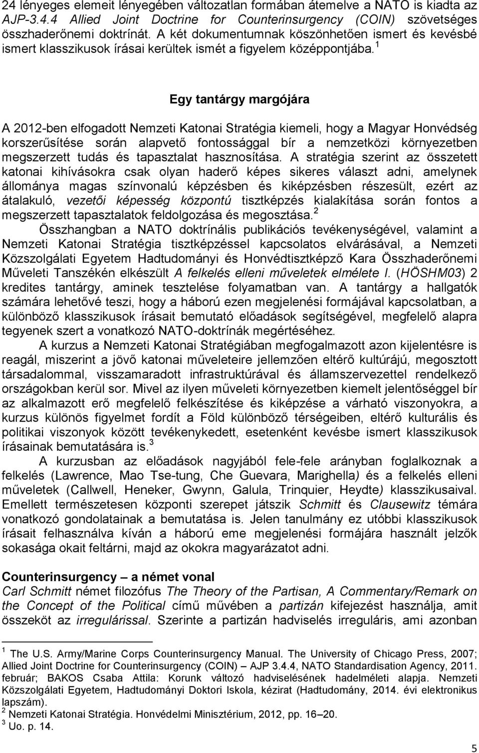 1 Egy tantárgy margójára A 2012-ben elfogadott Nemzeti Katonai Stratégia kiemeli, hogy a Magyar Honvédség korszerűsítése során alapvető fontossággal bír a nemzetközi környezetben megszerzett tudás és