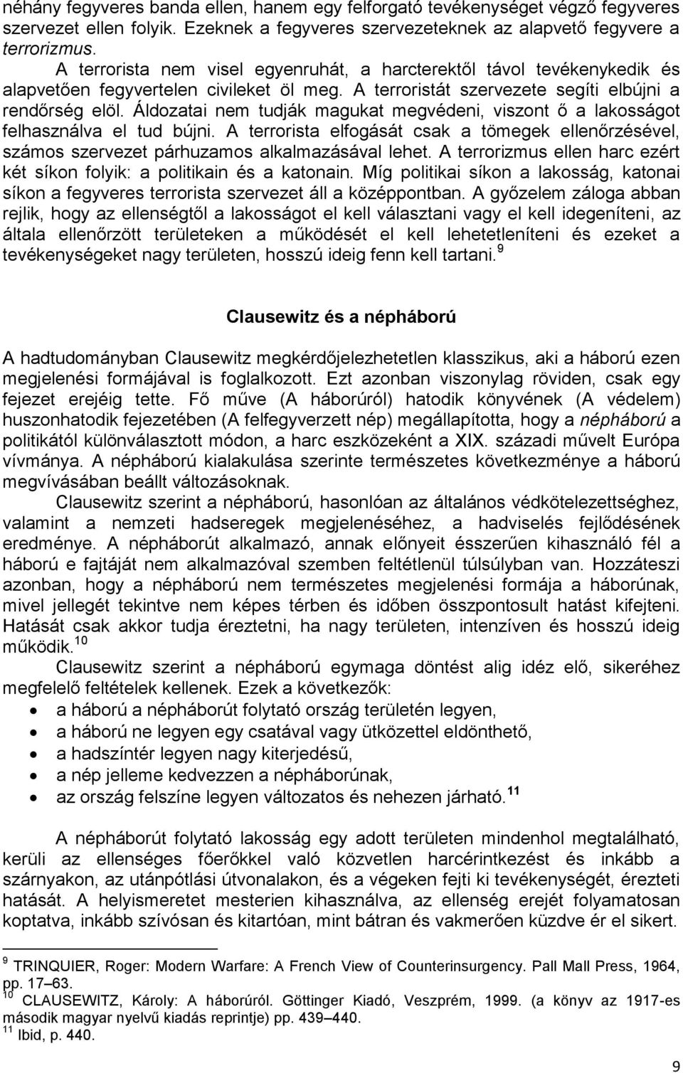 Áldozatai nem tudják magukat megvédeni, viszont ő a lakosságot felhasználva el tud bújni. A terrorista elfogását csak a tömegek ellenőrzésével, számos szervezet párhuzamos alkalmazásával lehet.