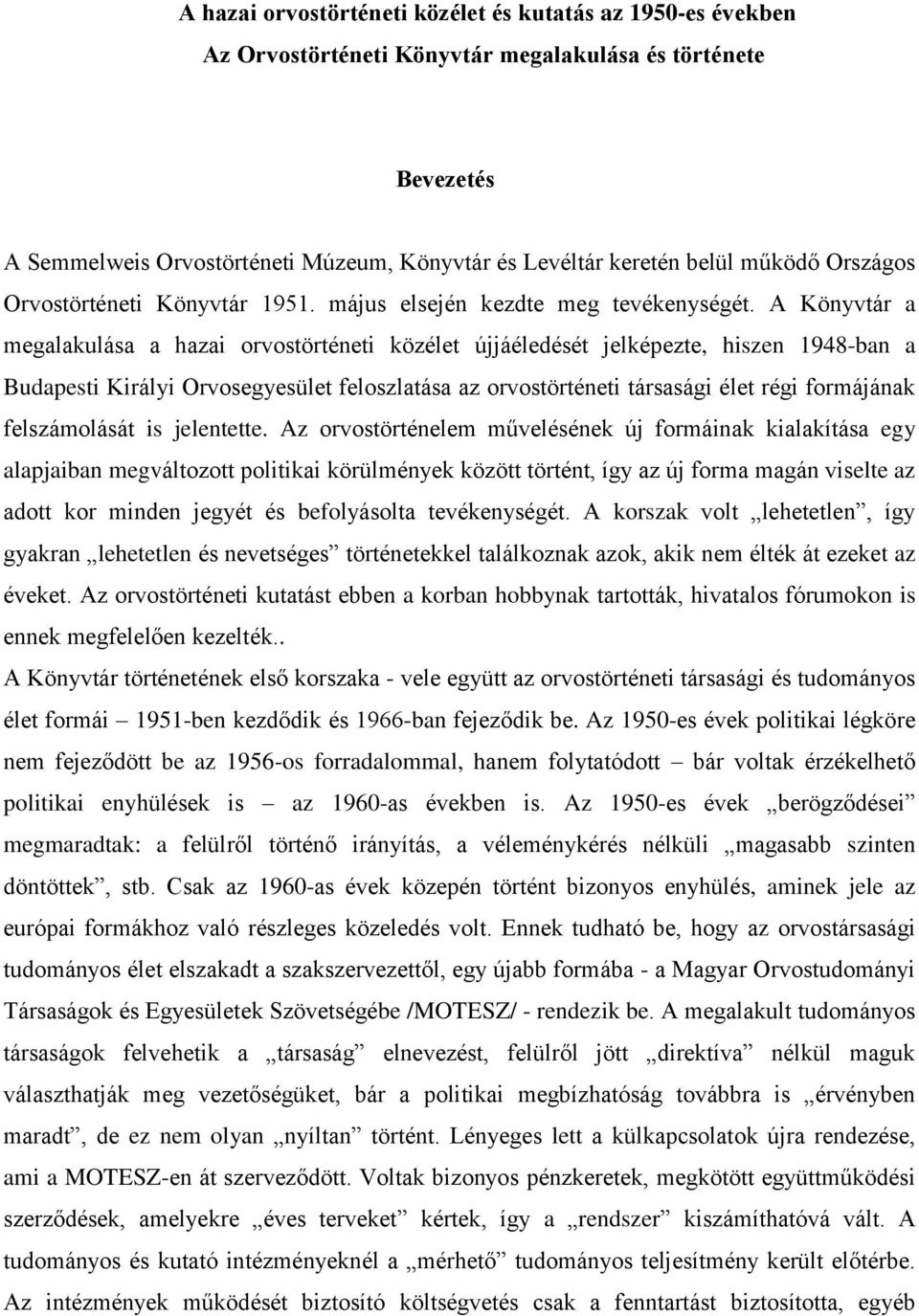 A Könyvtár a megalakulása a hazai orvostörténeti közélet újjáéledését jelképezte, hiszen 1948-ban a Budapesti Királyi Orvosegyesület feloszlatása az orvostörténeti társasági élet régi formájának