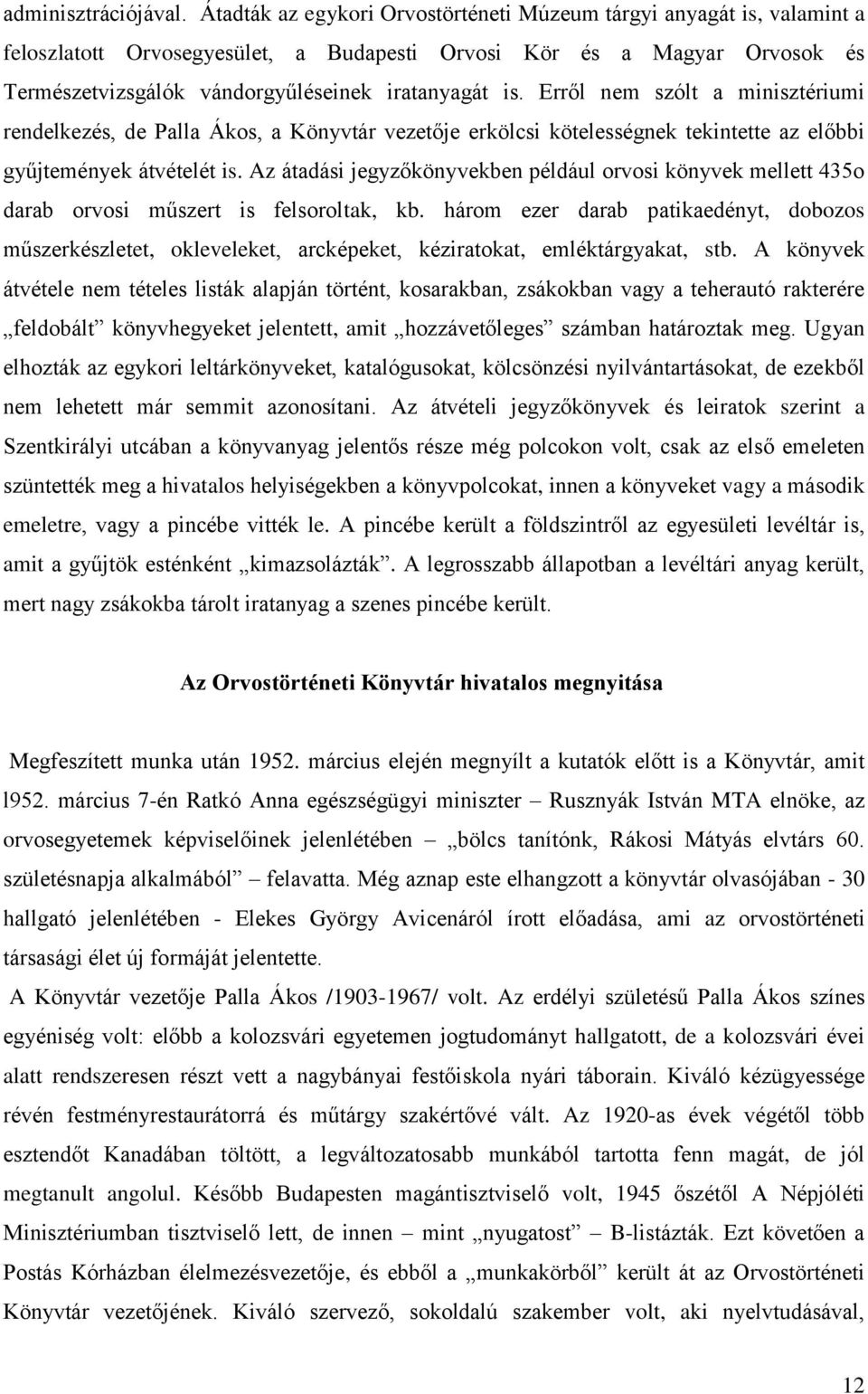 Erről nem szólt a minisztériumi rendelkezés, de Palla Ákos, a Könyvtár vezetője erkölcsi kötelességnek tekintette az előbbi gyűjtemények átvételét is.