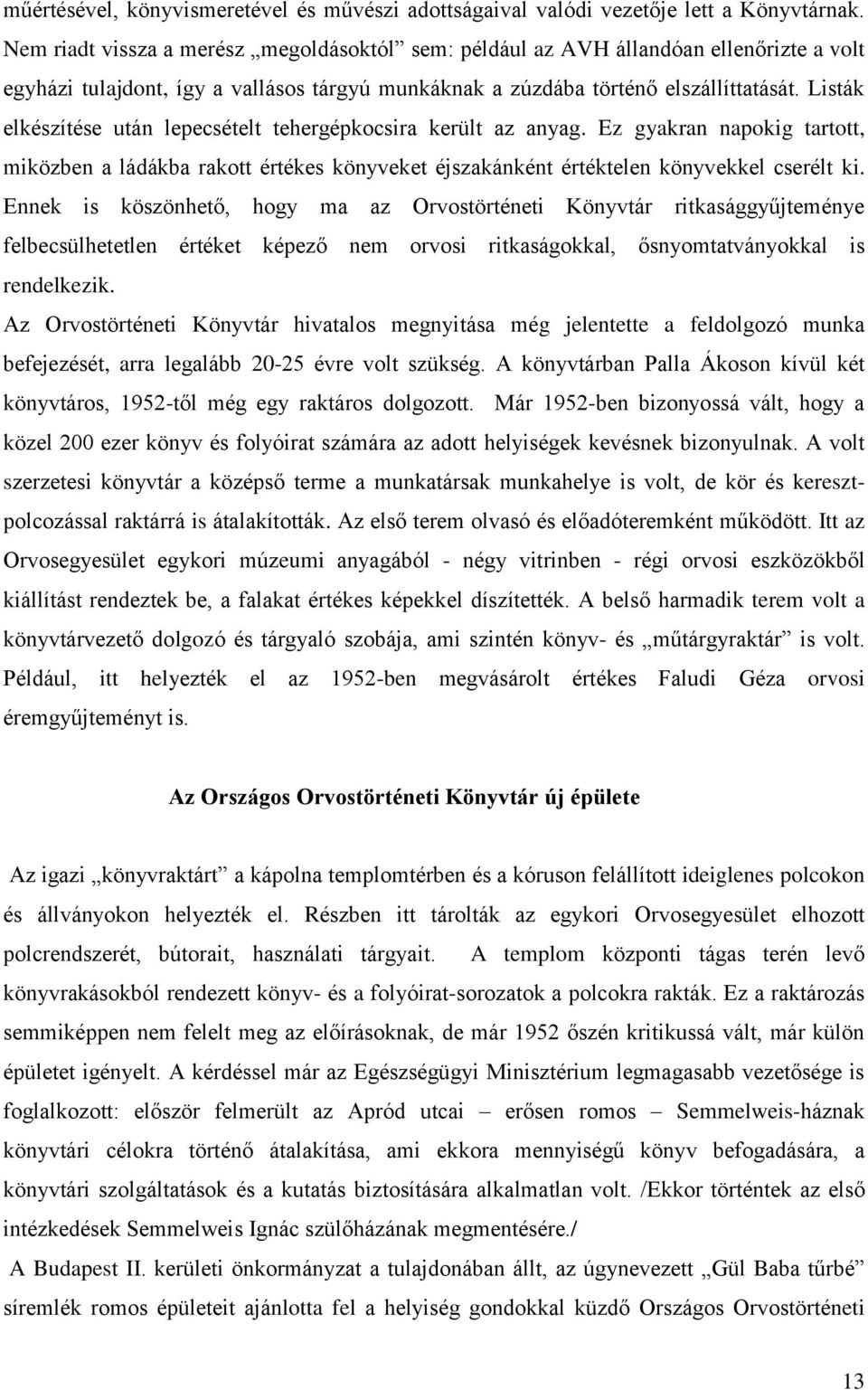 Listák elkészítése után lepecsételt tehergépkocsira került az anyag. Ez gyakran napokig tartott, miközben a ládákba rakott értékes könyveket éjszakánként értéktelen könyvekkel cserélt ki.