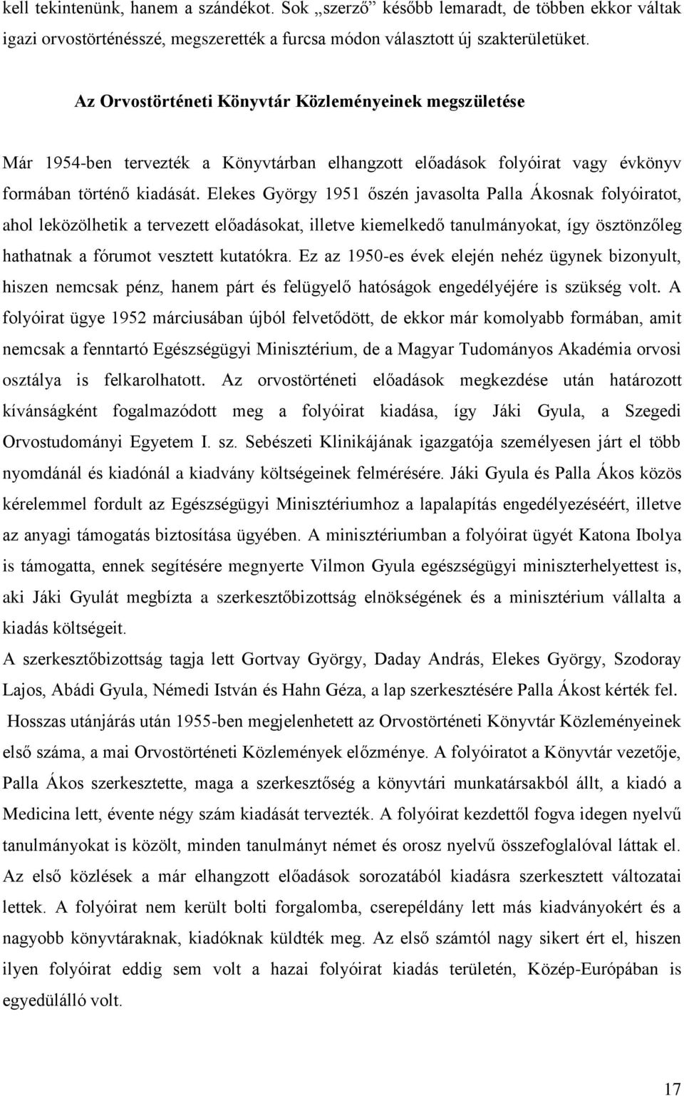 Elekes György 1951 őszén javasolta Palla Ákosnak folyóiratot, ahol leközölhetik a tervezett előadásokat, illetve kiemelkedő tanulmányokat, így ösztönzőleg hathatnak a fórumot vesztett kutatókra.