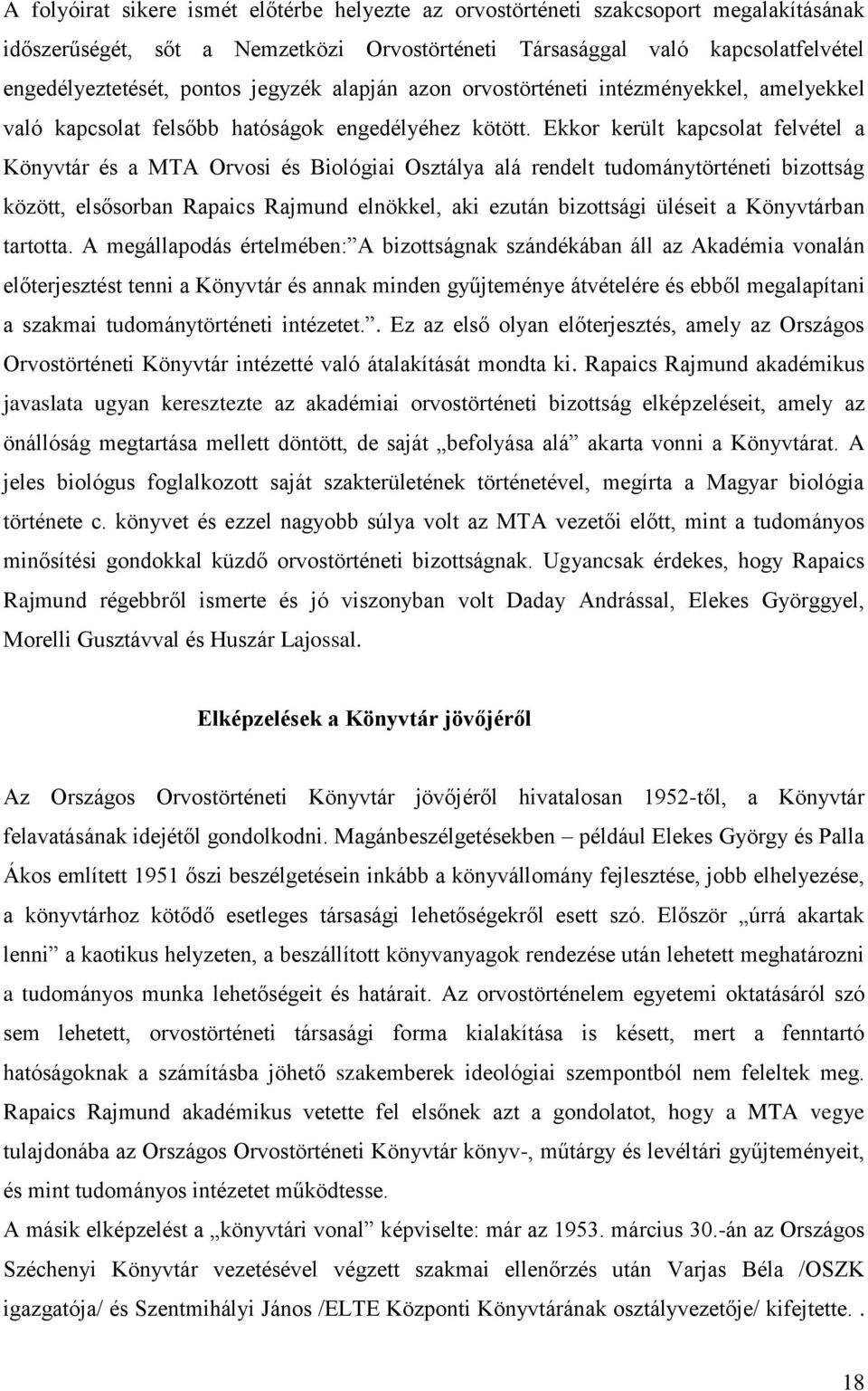 Ekkor került kapcsolat felvétel a Könyvtár és a MTA Orvosi és Biológiai Osztálya alá rendelt tudománytörténeti bizottság között, elsősorban Rapaics Rajmund elnökkel, aki ezután bizottsági üléseit a