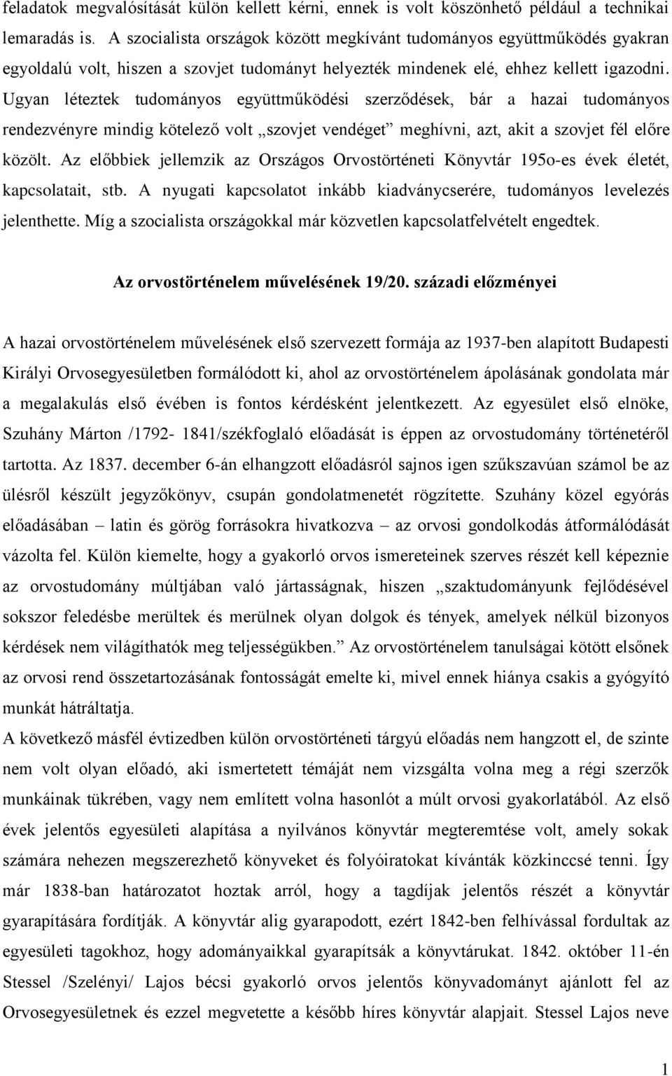 Ugyan léteztek tudományos együttműködési szerződések, bár a hazai tudományos rendezvényre mindig kötelező volt szovjet vendéget meghívni, azt, akit a szovjet fél előre közölt.