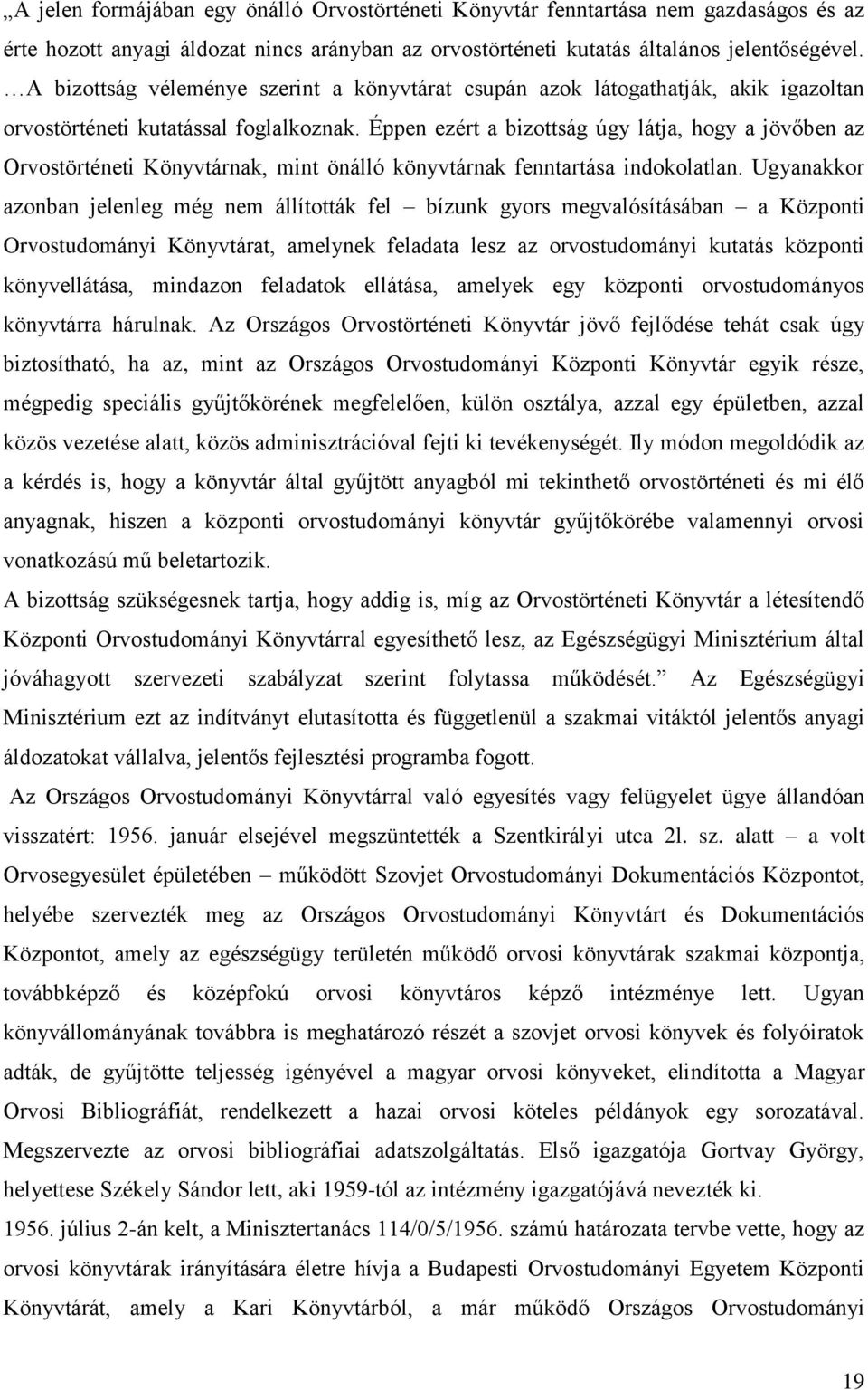 Éppen ezért a bizottság úgy látja, hogy a jövőben az Orvostörténeti Könyvtárnak, mint önálló könyvtárnak fenntartása indokolatlan.