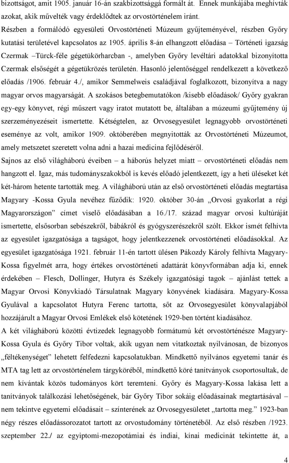 április 8-án elhangzott előadása Történeti igazság Czermak Türck-féle gégetükörharcban -, amelyben Győry levéltári adatokkal bizonyította Czermak elsőségét a gégetükrözés területén.