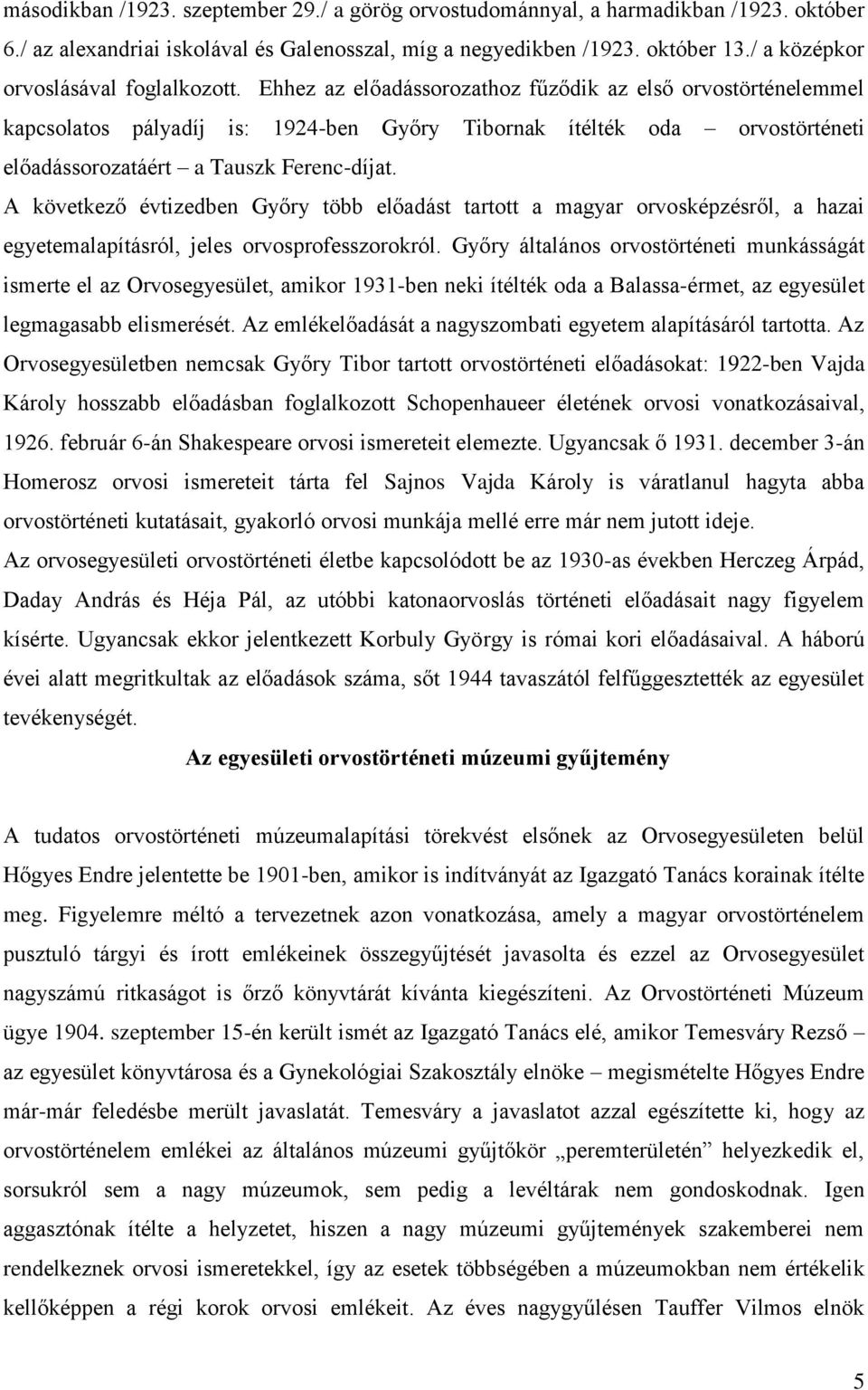 Ehhez az előadássorozathoz fűződik az első orvostörténelemmel kapcsolatos pályadíj is: 1924-ben Győry Tibornak ítélték oda orvostörténeti előadássorozatáért a Tauszk Ferenc-díjat.