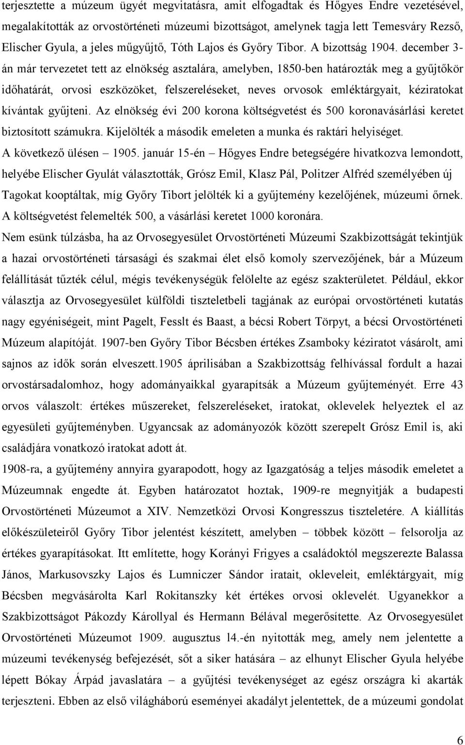 december 3- án már tervezetet tett az elnökség asztalára, amelyben, 1850-ben határozták meg a gyűjtőkör időhatárát, orvosi eszközöket, felszereléseket, neves orvosok emléktárgyait, kéziratokat